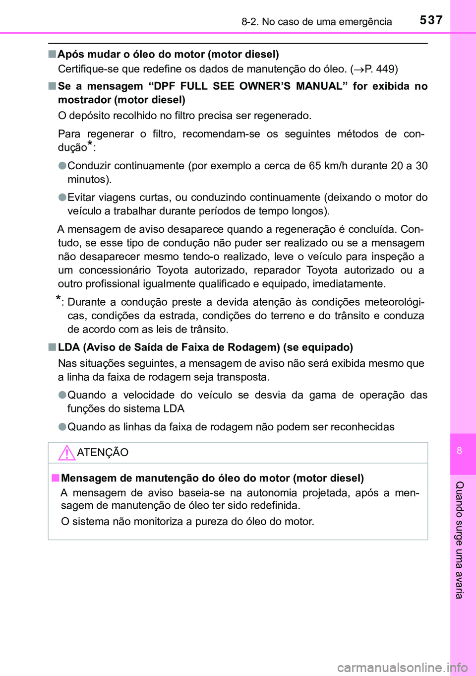 TOYOTA AVENSIS 2015 Manual de utilização (in Portuguese) 5378-2. No caso de uma emergência
8
Quando surge uma avaria
nApós mudar o óleo do motor (motor diesel)
Certifique-se que redefine os dados de manutenção do óleo. (P. 449)
nSe a mensagem “DP TOYOTA AVENSIS 2015 Manual de utilização (in Portuguese) 5378-2. No caso de uma emergência
8
Quando surge uma avaria
nApós mudar o óleo do motor (motor diesel)
Certifique-se que redefine os dados de manutenção do óleo. (P. 449)
nSe a mensagem “DP