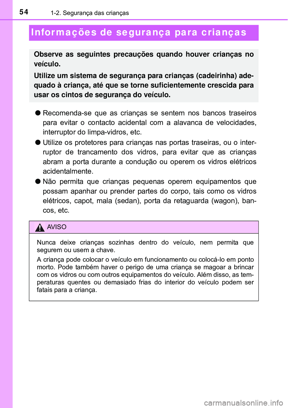 TOYOTA AVENSIS 2015  Manual de utilização (in Portuguese) 541-2. Segurança das crianças
Informações de segurança para crianças 
lRecomenda-se que as crianças se sentem nos bancos traseiros
para evitar o contacto acidental com a alavanca de velocidades