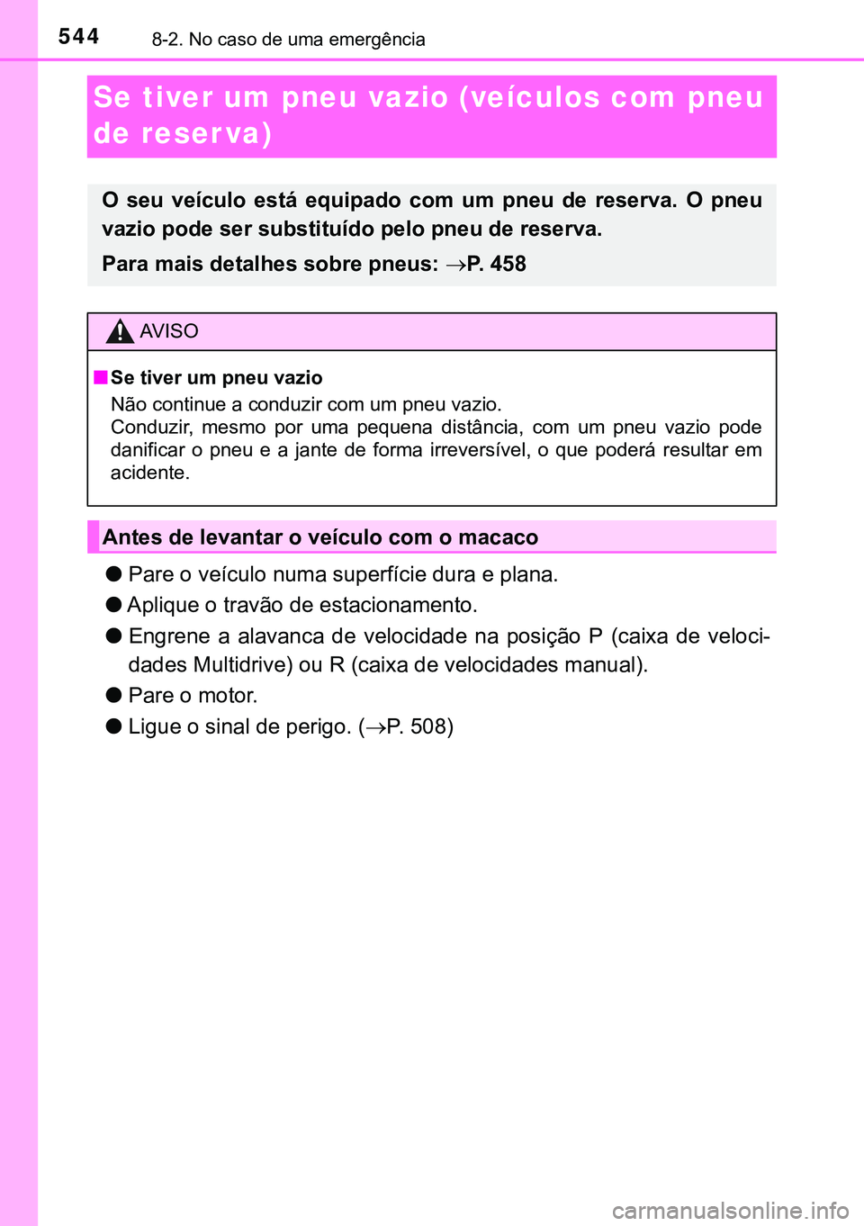 TOYOTA AVENSIS 2015  Manual de utilização (in Portuguese) 5448-2. No caso de uma emergência
Se tiver um pneu vazio (veículos com pneu 
de reser va)
lPare o veículo numa superfície dura e plana.
lAplique o travão de estacionamento.
lEngrene a alavanca de