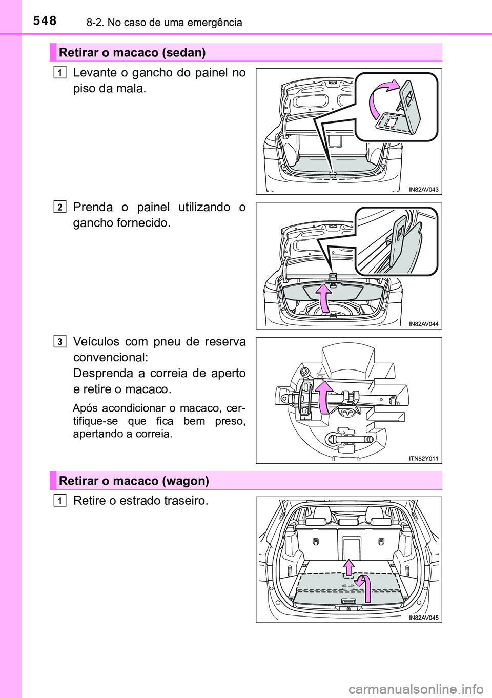 TOYOTA AVENSIS 2015  Manual de utilização (in Portuguese) 5488-2. No caso de uma emergência
Levante o gancho do painel no
piso da mala.
Prenda o painel utilizando o
gancho fornecido.
Veículos com pneu de reserva
convencional:
Desprenda a correia de aperto
