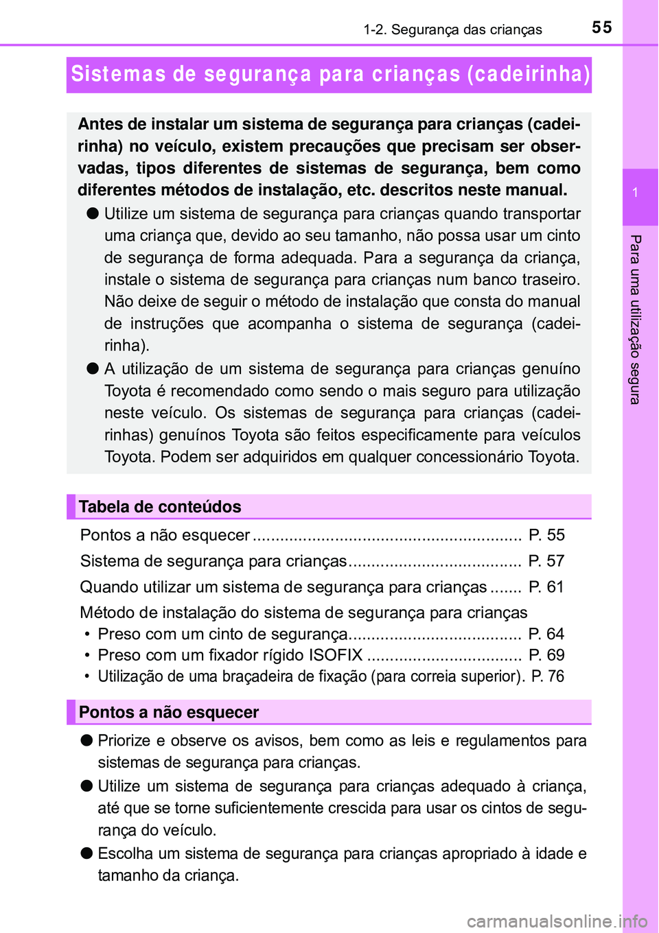 TOYOTA AVENSIS 2015  Manual de utilização (in Portuguese) 55
1
1-2. Segurança das crianças
Para uma utilização segura 
Sistemas de segurança para crianças (cadeirinha)
Pontos a não esquecer ...........................................................  