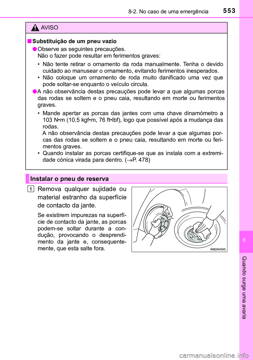TOYOTA AVENSIS 2015  Manual de utilização (in Portuguese) 5538-2. No caso de uma emergência
8
Quando surge uma avaria
Remova qualquer sujidade ou
material estranho da superfície
de contacto da jante.
Se existirem impurezas na superfí-
cie de contacto da j
