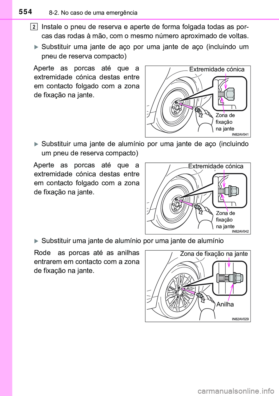 TOYOTA AVENSIS 2015  Manual de utilização (in Portuguese) 5548-2. No caso de uma emergência
Instale o pneu de reserva e aperte de forma folgada todas as por-
cas das rodas à mão, com o mesmo número aproximado de voltas.
Substituir uma jante de aço po