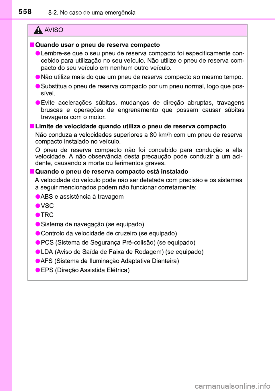 TOYOTA AVENSIS 2015  Manual de utilização (in Portuguese) 5588-2. No caso de uma emergência
AVISO
nQuando usar o pneu de reserva compacto
lLembre-se que o seu pneu de reserva compacto foi especificamente con-
cebido para utilização no seu veículo. Não u