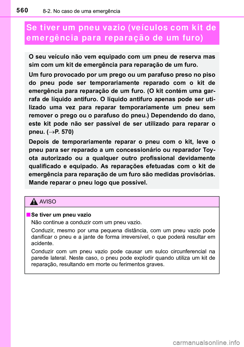 TOYOTA AVENSIS 2015  Manual de utilização (in Portuguese) 5608-2. No caso de uma emergência
Se tiver um pneu vazio (veículos com kit de 
emergência para reparação de um furo)
O seu veículo não vem equipado com um pneu de reserva mas
sim com um kit de 
