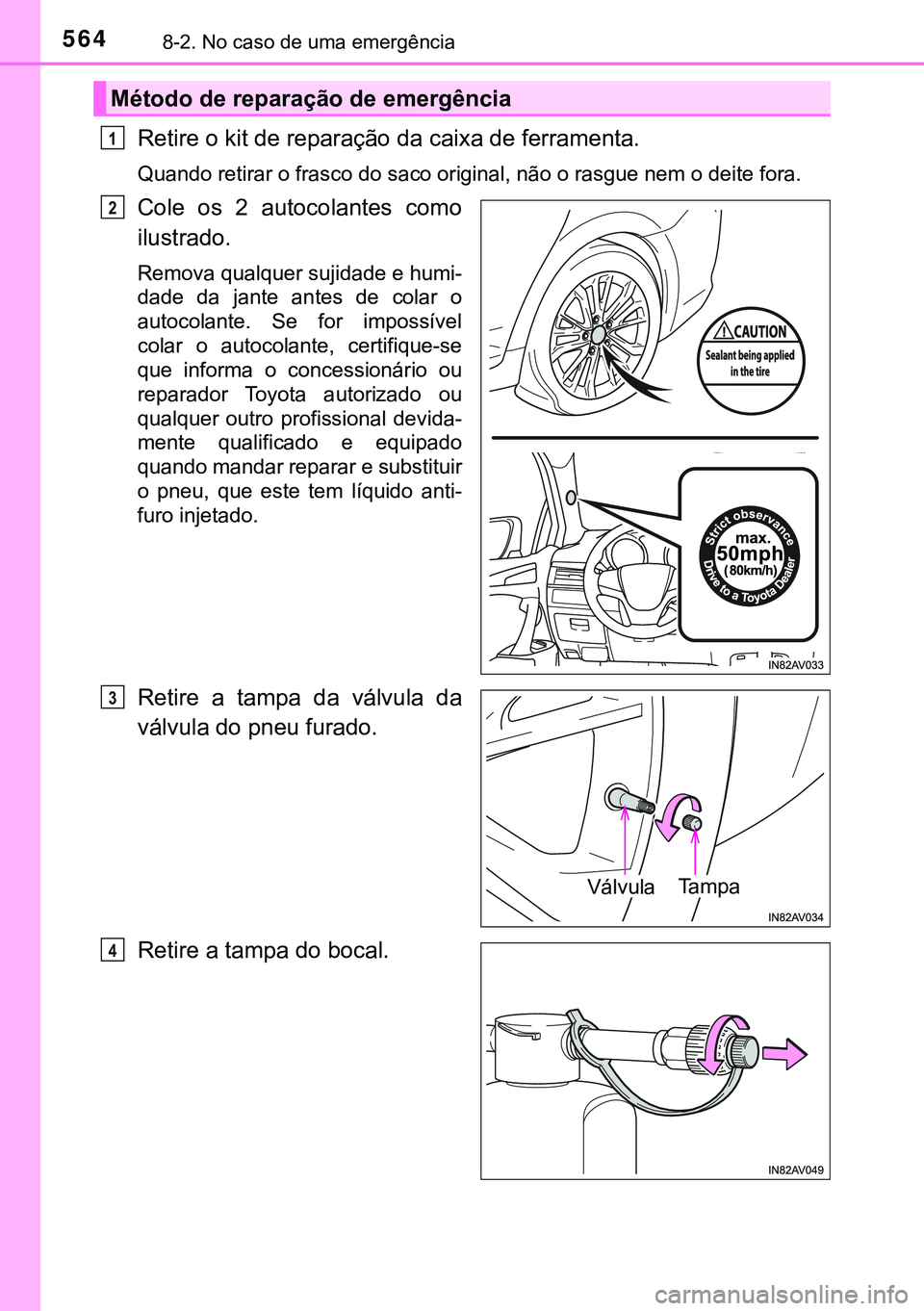 TOYOTA AVENSIS 2015  Manual de utilização (in Portuguese) 5648-2. No caso de uma emergência
Retire o kit de reparação da caixa de ferramenta.
Quando retirar o frasco do saco original, não o rasgue nem o deite fora.
Cole os 2 autocolantes como
ilustrado.
