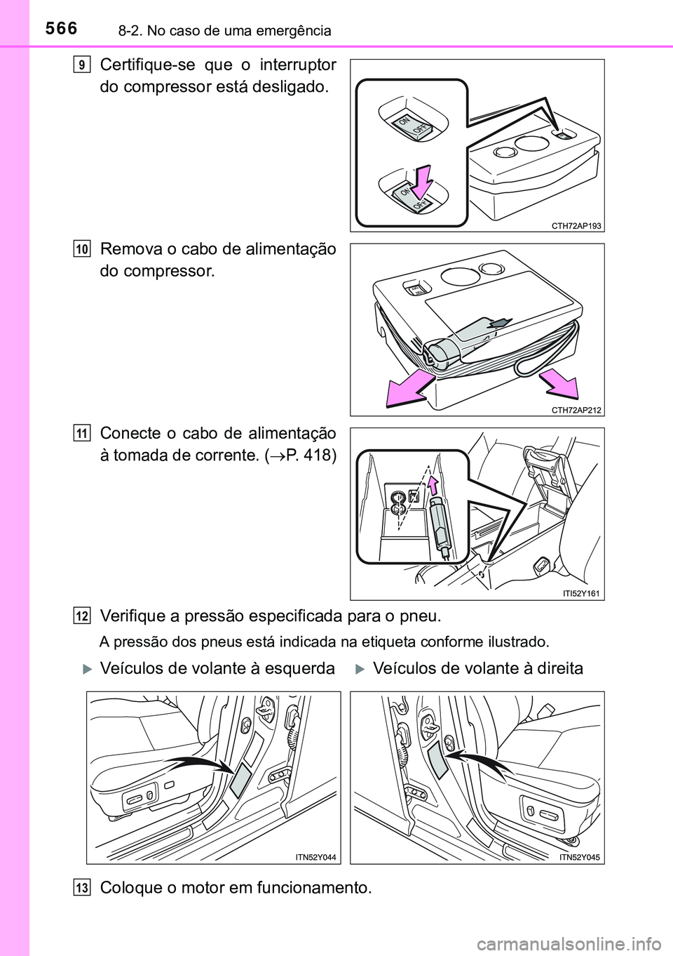 TOYOTA AVENSIS 2015  Manual de utilização (in Portuguese) 5668-2. No caso de uma emergência
Certifique-se que o interruptor
do compressor está desligado.
Remova o cabo de alimentação
do compressor.
Conecte o cabo de alimentação
à tomada de corrente. (
