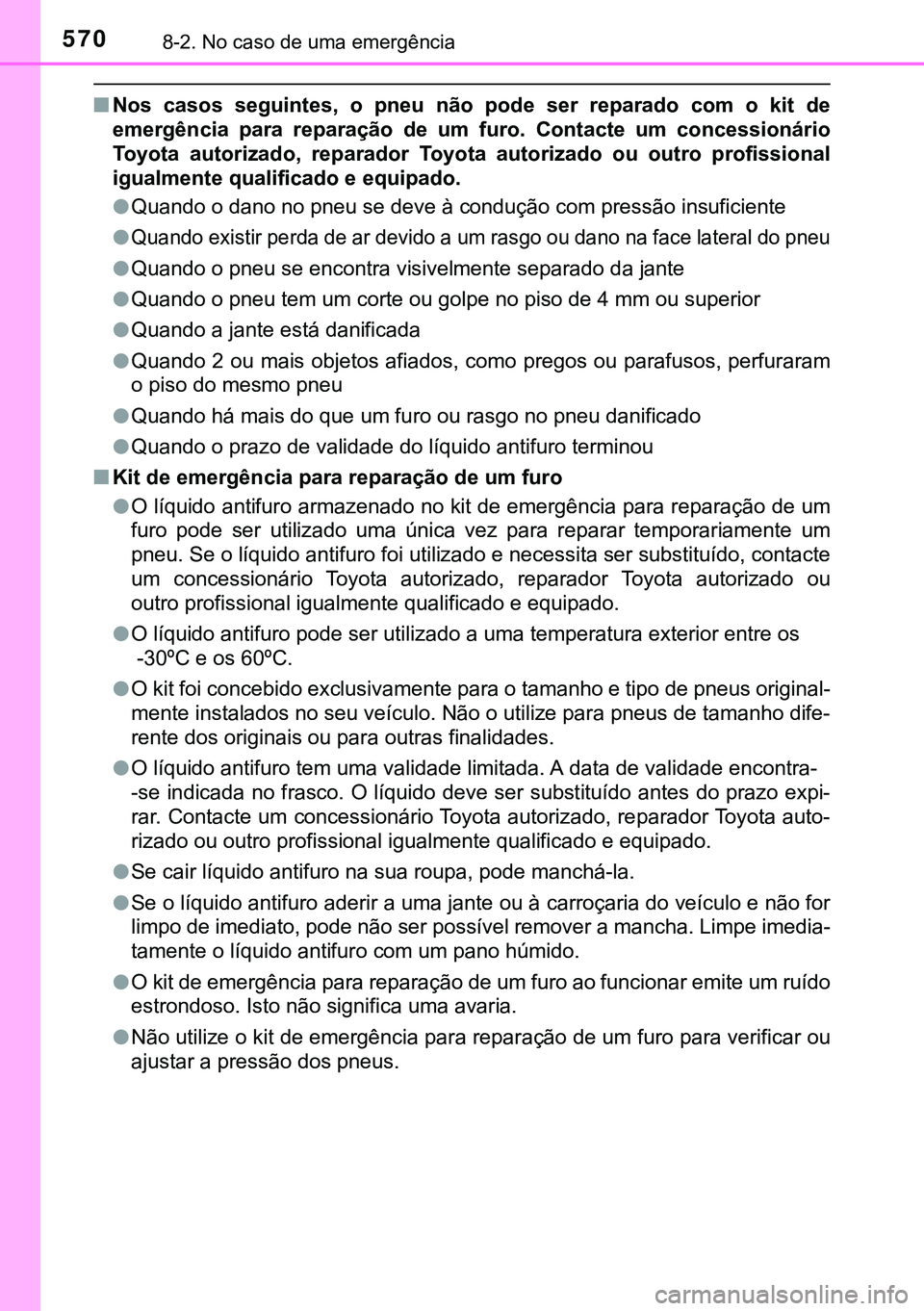 TOYOTA AVENSIS 2015  Manual de utilização (in Portuguese) 5708-2. No caso de uma emergência
nNos casos seguintes, o pneu não pode ser reparado com o kit de
emergência para reparação de um furo. Contacte um concessionário
Toyota autorizado, reparador To