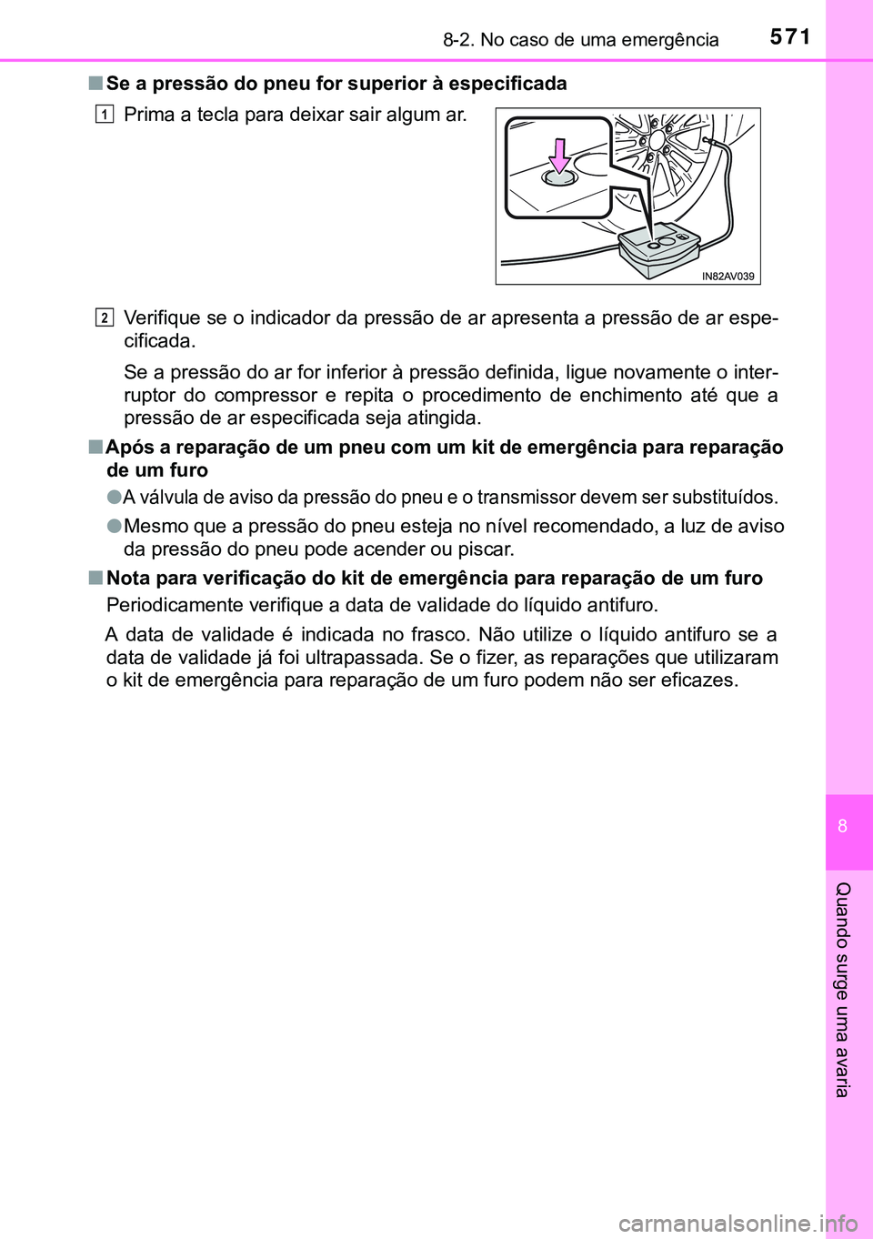 TOYOTA AVENSIS 2015  Manual de utilização (in Portuguese) 5718-2. No caso de uma emergência
8
Quando surge uma avaria
nSe a pressão do pneu for superior à especificada
Verifique se o indicador da pressão de ar apresenta a pressão de ar espe-
cificada.
S