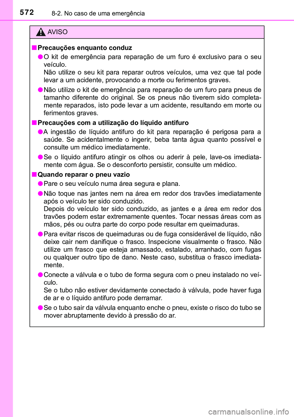 TOYOTA AVENSIS 2015  Manual de utilização (in Portuguese) 5728-2. No caso de uma emergência
AVISO
nPrecauções enquanto conduz
lO kit de emergência para reparação de um furo é exclusivo para o seu
veículo. 
Não utilize o seu kit para reparar outros v