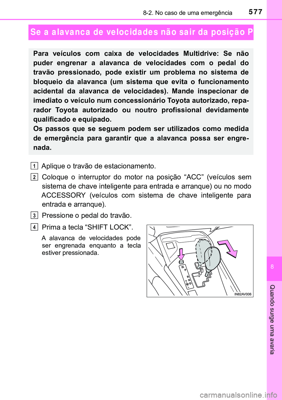 TOYOTA AVENSIS 2015  Manual de utilização (in Portuguese) 5778-2. No caso de uma emergência
8
Quando surge uma avaria
Se a alavanca de velocidades não sair da posição P
Aplique o travão de estacionamento.
Coloque o interruptor do motor na posição “A
