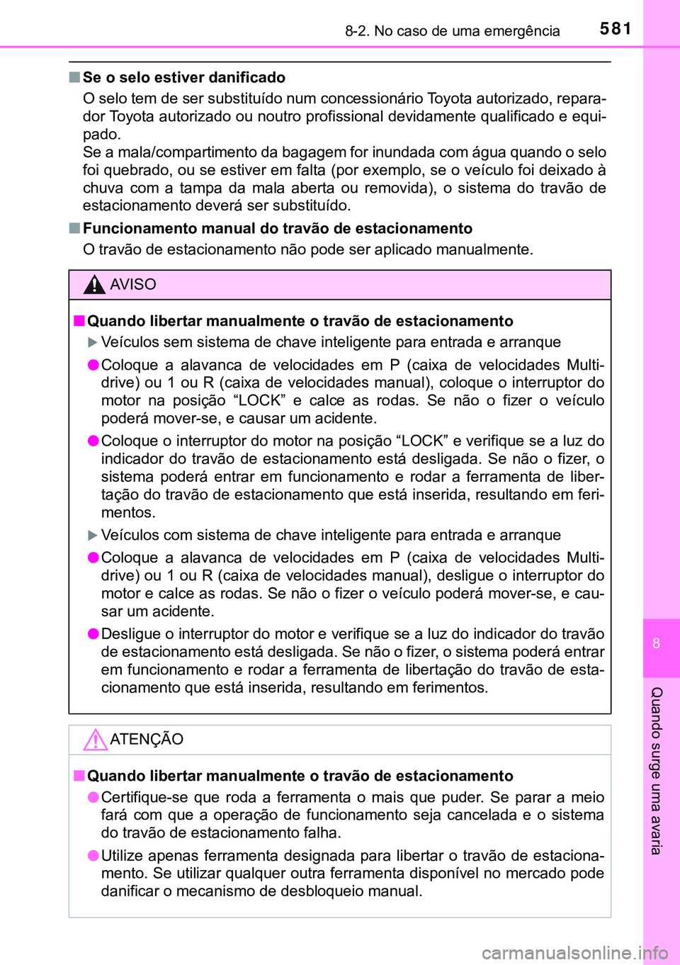 TOYOTA AVENSIS 2015 Manual de utilização (in Portuguese) 5818-2. No caso de uma emergência
8
Quando surge uma avaria
nSe o selo estiver danificado
O selo tem de ser substituído num concessionário Toyota autorizado, repara-
dor Toyota autorizado ou noutro TOYOTA AVENSIS 2015 Manual de utilização (in Portuguese) 5818-2. No caso de uma emergência
8
Quando surge uma avaria
nSe o selo estiver danificado
O selo tem de ser substituído num concessionário Toyota autorizado, repara-
dor Toyota autorizado ou noutro