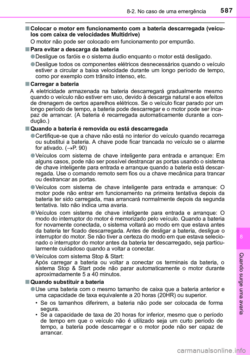 TOYOTA AVENSIS 2015 Manual de utilização (in Portuguese) 5878-2. No caso de uma emergência
8
Quando surge uma avaria
nColocar o motor em funcionamento com a bateria descarregada (veícu-
los com caixa de velocidades Multidrive)
O motor não pode ser coloca TOYOTA AVENSIS 2015 Manual de utilização (in Portuguese) 5878-2. No caso de uma emergência
8
Quando surge uma avaria
nColocar o motor em funcionamento com a bateria descarregada (veícu-
los com caixa de velocidades Multidrive)
O motor não pode ser coloca