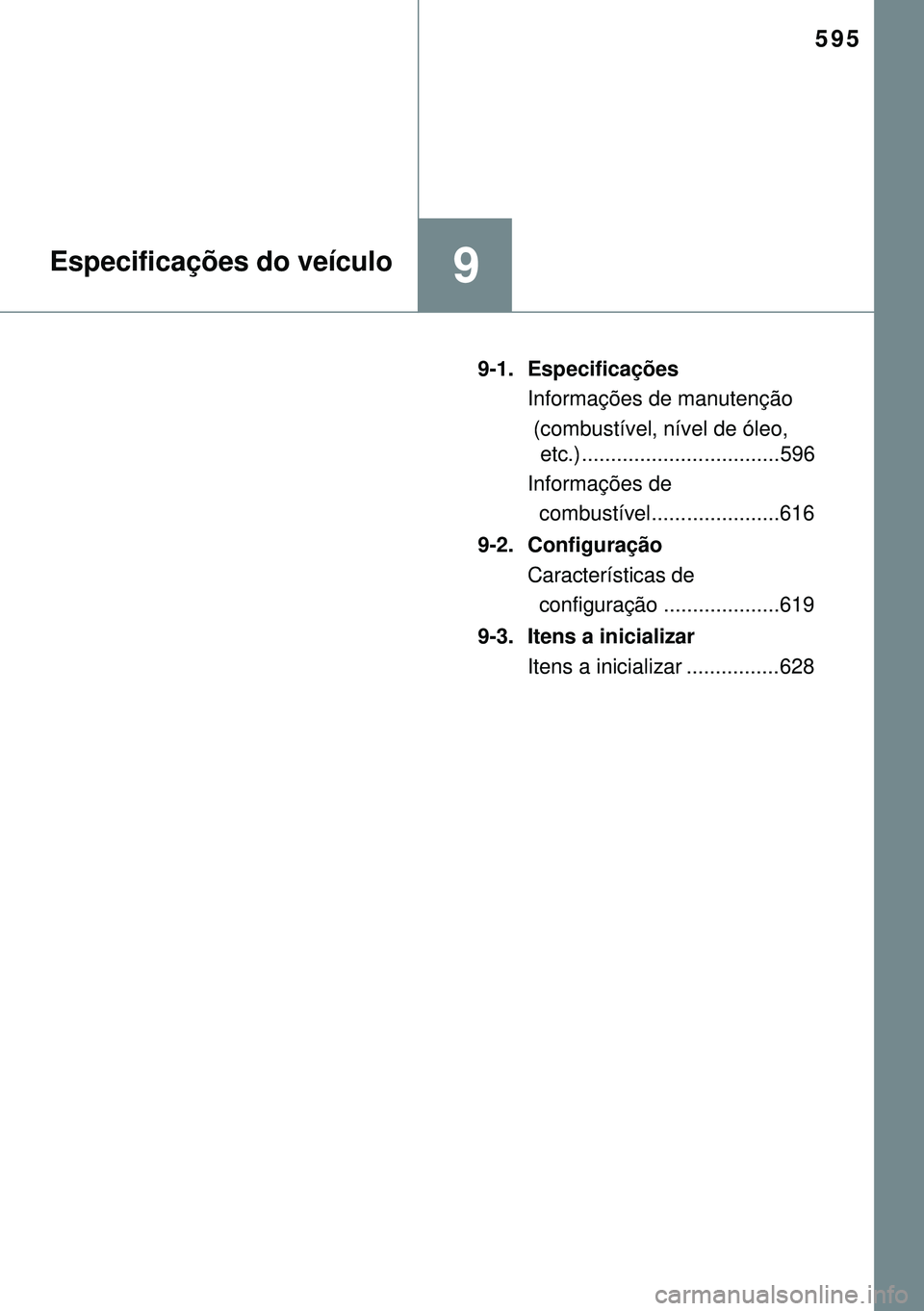 TOYOTA AVENSIS 2015  Manual de utilização (in Portuguese) 595
9Especificações do veículo
9-1. Especificações
Informações de manutenção 
 (combustível, nível de óleo, 
etc.)..................................596
Informações de 
  combustível....