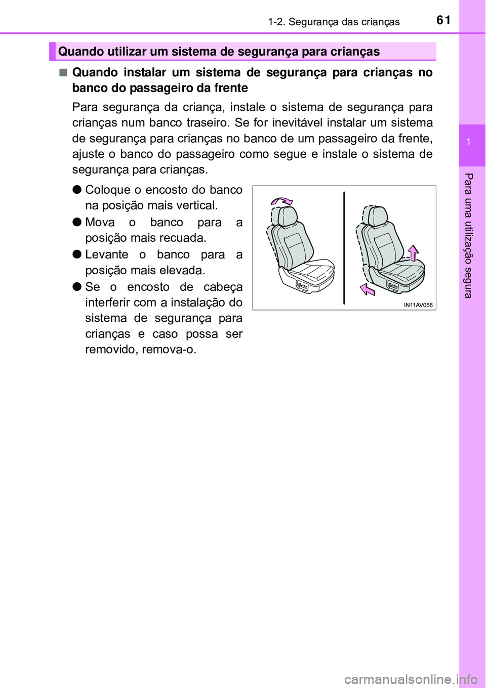 TOYOTA AVENSIS 2015  Manual de utilização (in Portuguese) 611-2. Segurança das crianças
1
Para uma utilização segura 
nQuando instalar um sistema de segurança para crianças no
banco do passageiro da frente
Para segurança da criança, instale o sistema