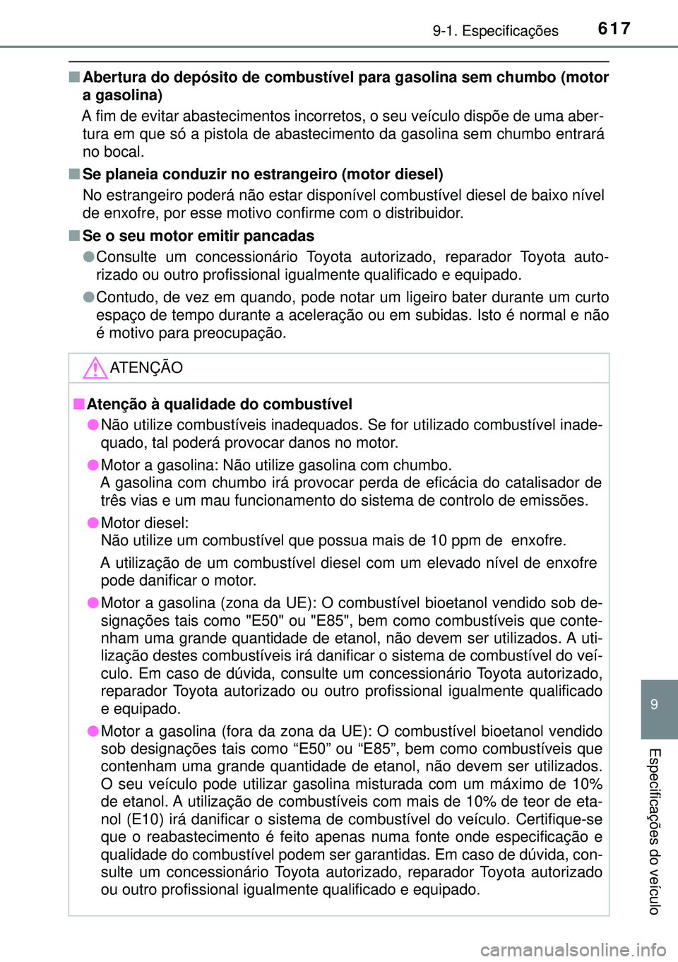 TOYOTA AVENSIS 2015 Manual de utilização (in Portuguese) 6179-1. Especificações
9
Especificações do veículo
nAbertura do depósito de combustível para gasolina sem chumbo (motor
a gasolina)
A fim de evitar abastecimentos incorretos, o seu veículo dis TOYOTA AVENSIS 2015 Manual de utilização (in Portuguese) 6179-1. Especificações
9
Especificações do veículo
nAbertura do depósito de combustível para gasolina sem chumbo (motor
a gasolina)
A fim de evitar abastecimentos incorretos, o seu veículo dis