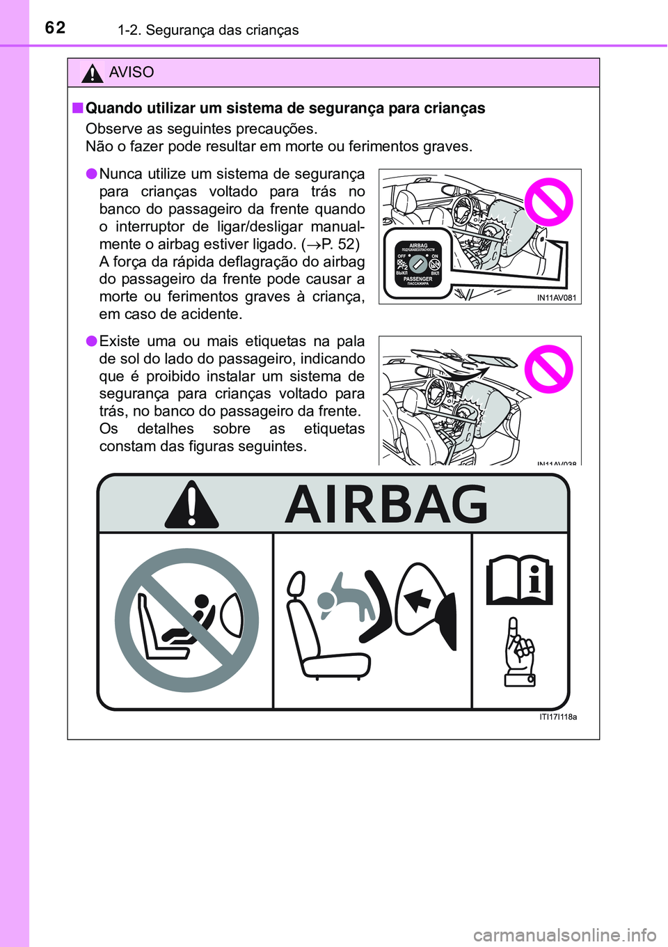 TOYOTA AVENSIS 2015  Manual de utilização (in Portuguese) 621-2. Segurança das crianças
AV I S O
nQuando utilizar um sistema de segurança para crianças
Observe as seguintes precauções.
Não o fazer pode resultar em morte ou ferimentos graves.
lNunca ut