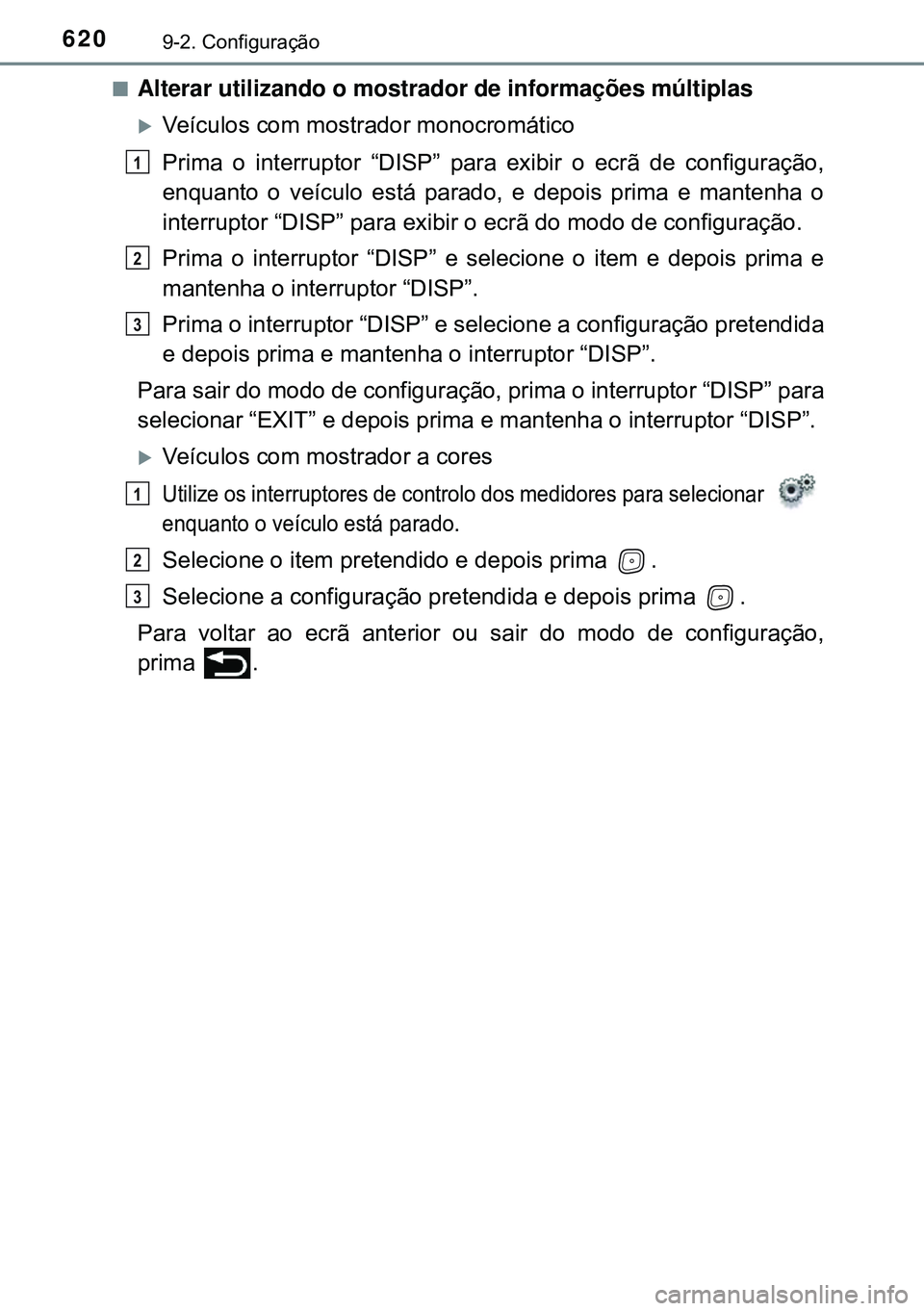 TOYOTA AVENSIS 2015  Manual de utilização (in Portuguese) 6209-2. Configuração
nAlterar utilizando o mostrador de informações múltiplas
Veículos com mostrador monocromático
Prima o interruptor “DISP” para exibir o ecrã de configuração,
enqua