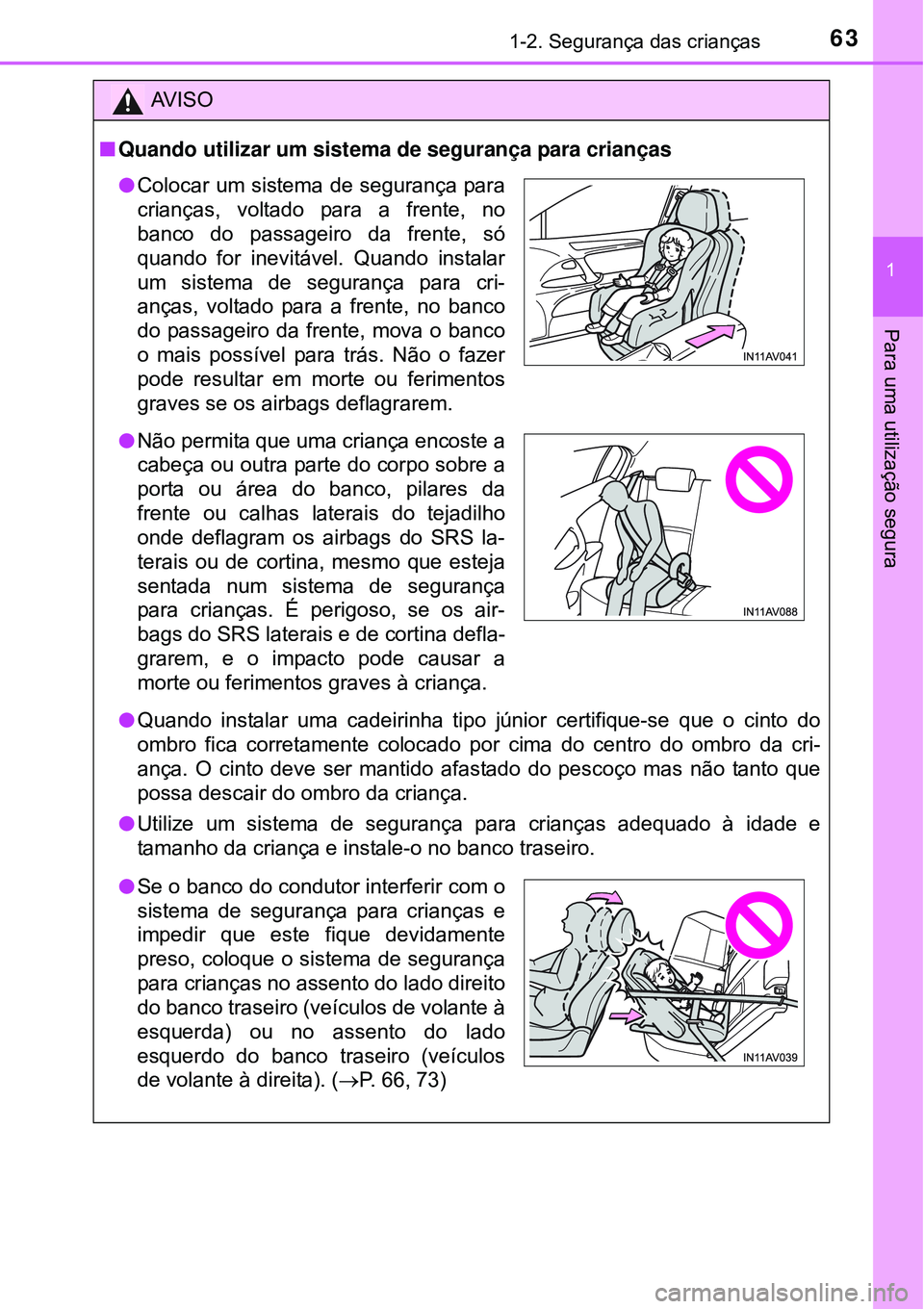 TOYOTA AVENSIS 2015  Manual de utilização (in Portuguese) 631-2. Segurança das crianças
1
Para uma utilização segura 
AV I S O
nQuando utilizar um sistema de segurança para crianças 
lQuando instalar uma cadeirinha tipo júnior certifique-se que o cint