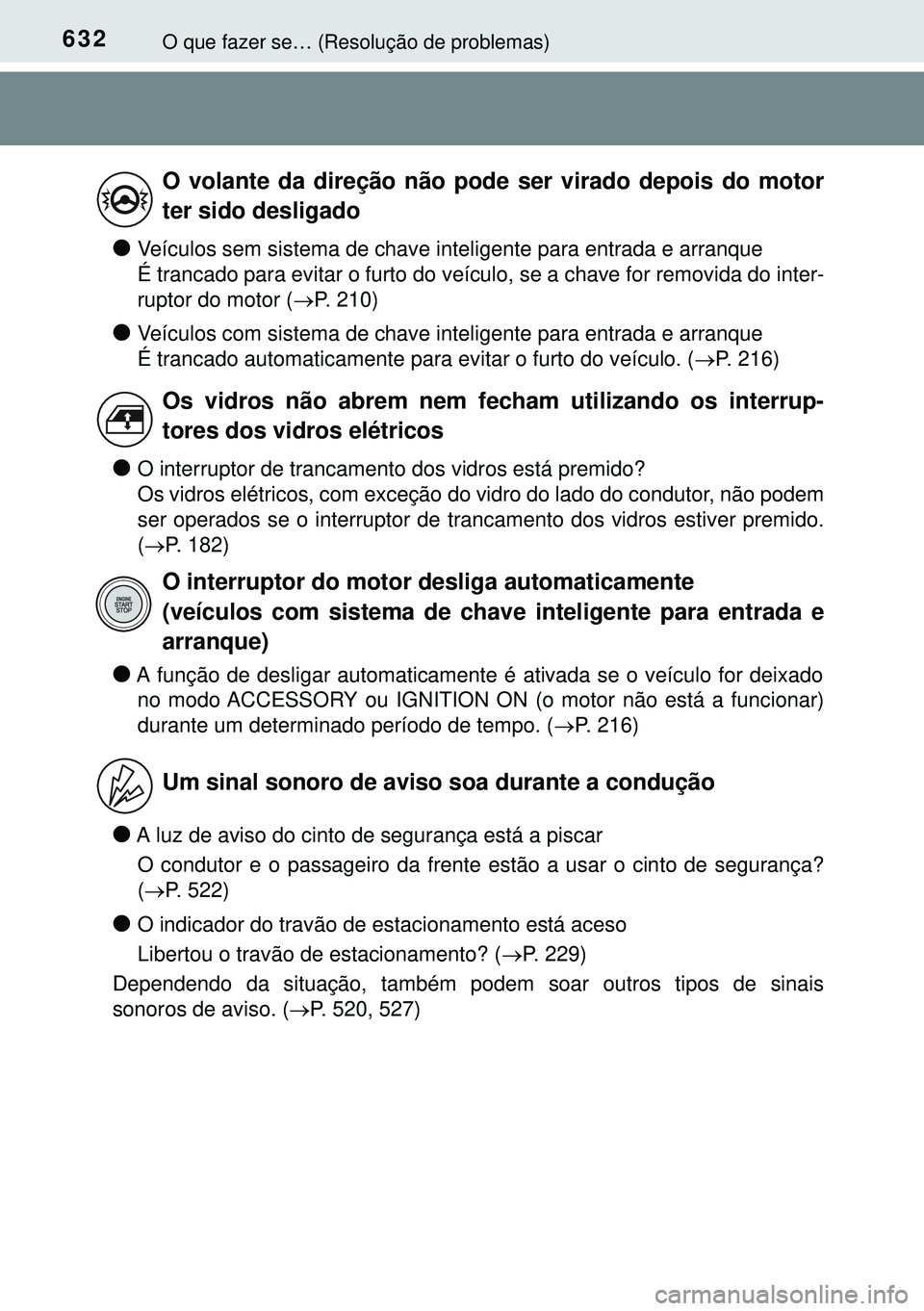 TOYOTA AVENSIS 2015  Manual de utilização (in Portuguese) 632O que fazer se… (Resolução de problemas)
lVeículos sem sistema de chave inteligente para entrada e arranque
É trancado para evitar o furto do veículo, se a chave for removida do inter-
rupto