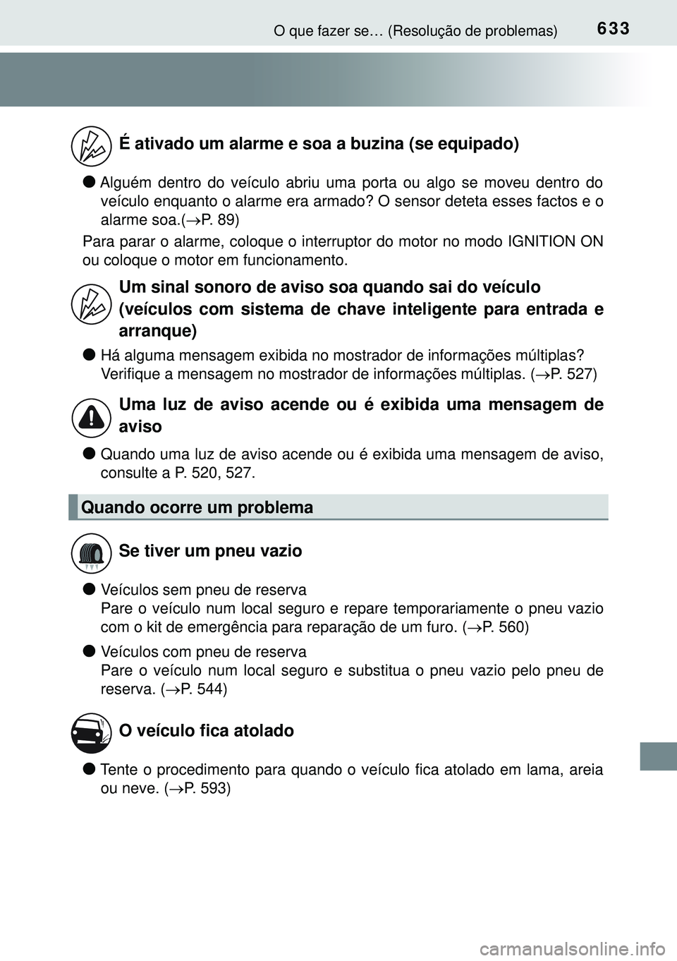 TOYOTA AVENSIS 2015  Manual de utilização (in Portuguese) 633O que fazer se… (Resolução de problemas)
lAlguém dentro do veículo abriu uma porta ou algo se moveu dentro do
veículo enquanto o alarme era armado? O sensor deteta esses factos e o
alarme so