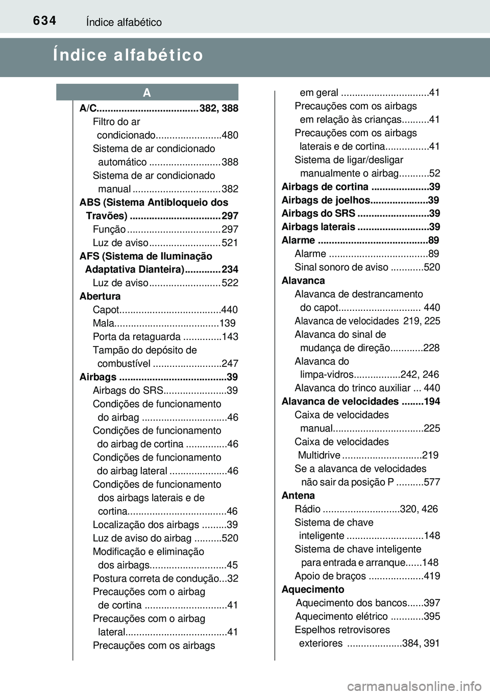 TOYOTA AVENSIS 2015  Manual de utilização (in Portuguese) 634Índice alfabético
Índice alfabético
A/C..................................... 382, 388
Filtro do ar 
  condicionado........................480
Sistema de ar condicionado 
  automático .........