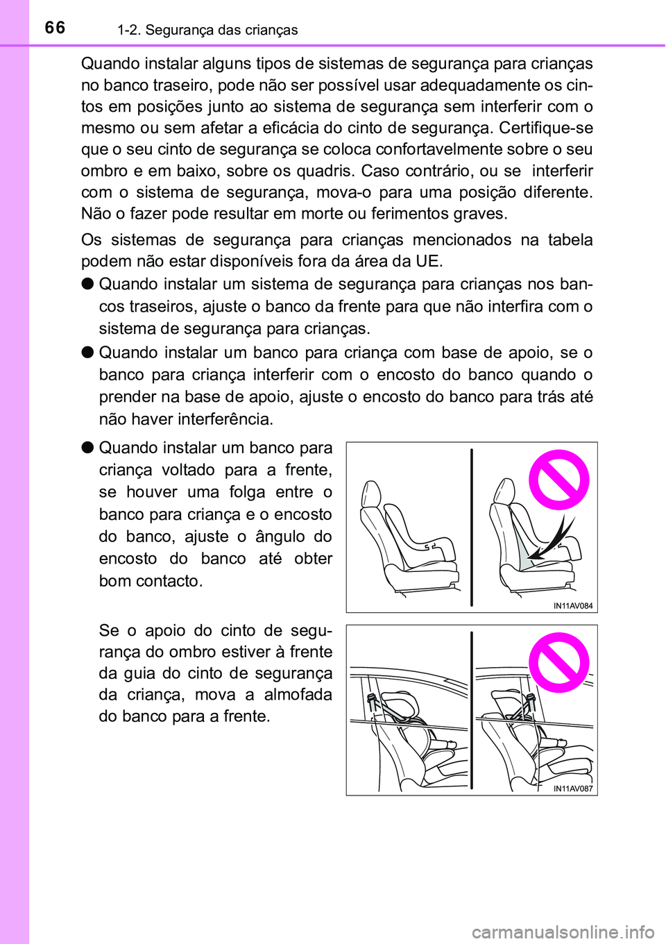 TOYOTA AVENSIS 2015  Manual de utilização (in Portuguese) 661-2. Segurança das crianças
Quando instalar alguns tipos de sistemas de segurança para crianças
no banco traseiro, pode não ser possível usar adequadamente os cin-
tos em posições junto ao s