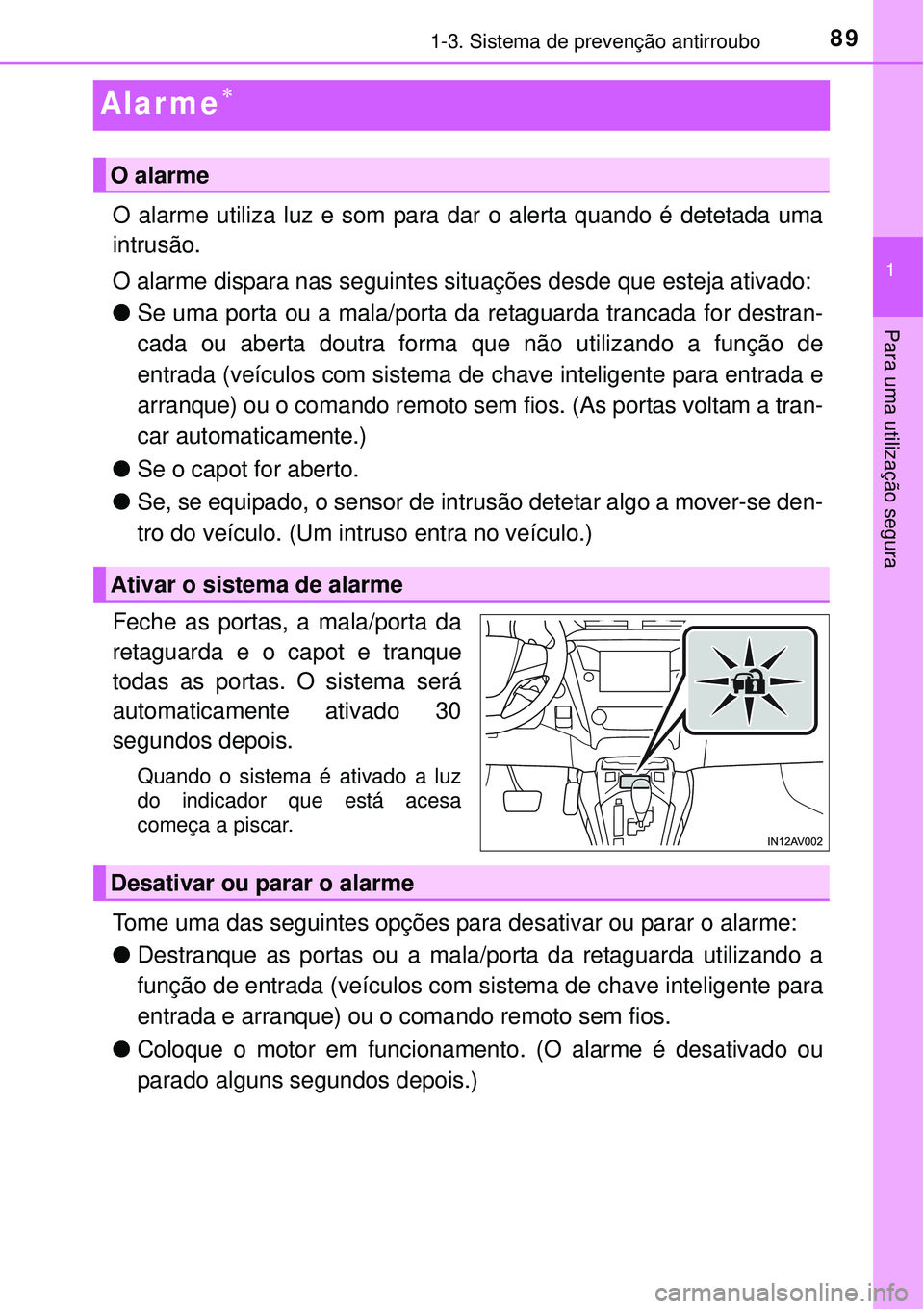 TOYOTA AVENSIS 2015  Manual de utilização (in Portuguese) 89
1
1-3. Sistema de prevenção antirroubo
Para uma utilização segura
Alar me
O alarme utiliza luz e som para dar o alerta quando é detetada uma
intrusão.
O alarme dispara nas seguintes situa