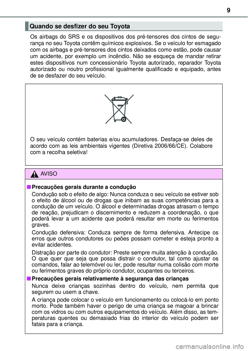 TOYOTA AVENSIS 2015  Manual de utilização (in Portuguese) 9
Os airbags do SRS e os dispositivos dos pré-tensores dos cintos de segu-
rança no seu Toyota contêm químicos explosivos. Se o veículo for esmagado
com os airbags e pré-tensores dos cintos deix
