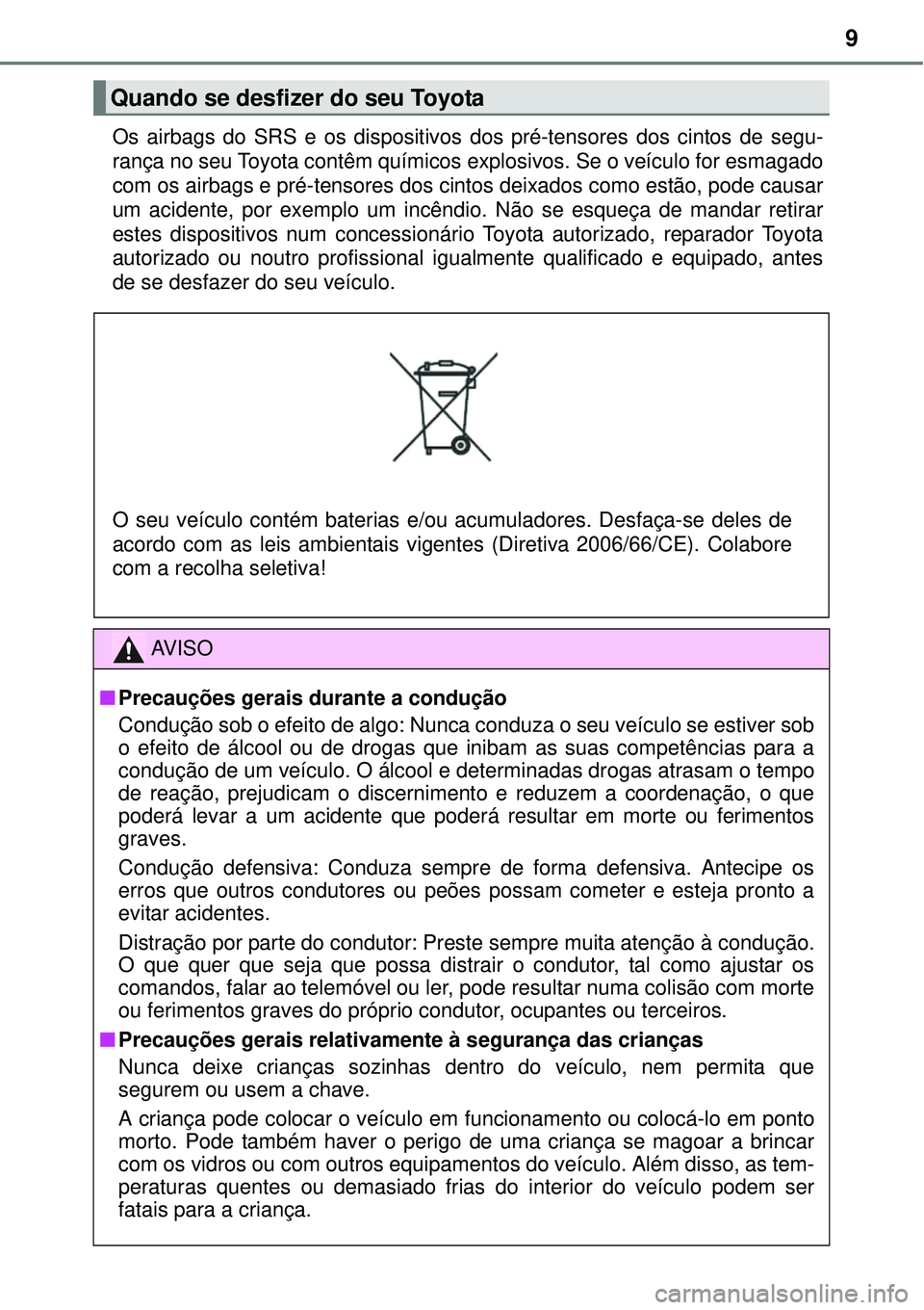 TOYOTA AVENSIS 2015 Manual de utilização (in Portuguese) 9
Os airbags do SRS e os dispositivos dos pré-tensores dos cintos de segu-
rança no seu Toyota contêm químicos explosivos. Se o veículo for esmagado
com os airbags e pré-tensores dos cintos deix TOYOTA AVENSIS 2015 Manual de utilização (in Portuguese) 9
Os airbags do SRS e os dispositivos dos pré-tensores dos cintos de segu-
rança no seu Toyota contêm químicos explosivos. Se o veículo for esmagado
com os airbags e pré-tensores dos cintos deix