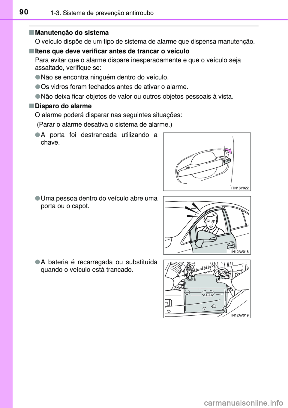 TOYOTA AVENSIS 2015  Manual de utilização (in Portuguese) 901-3. Sistema de prevenção antirroubo
nManutenção do sistema
O veículo dispõe de um tipo de sistema de alarme que dispensa manutenção.
nItens que deve verificar antes de trancar o veículo
Pa
