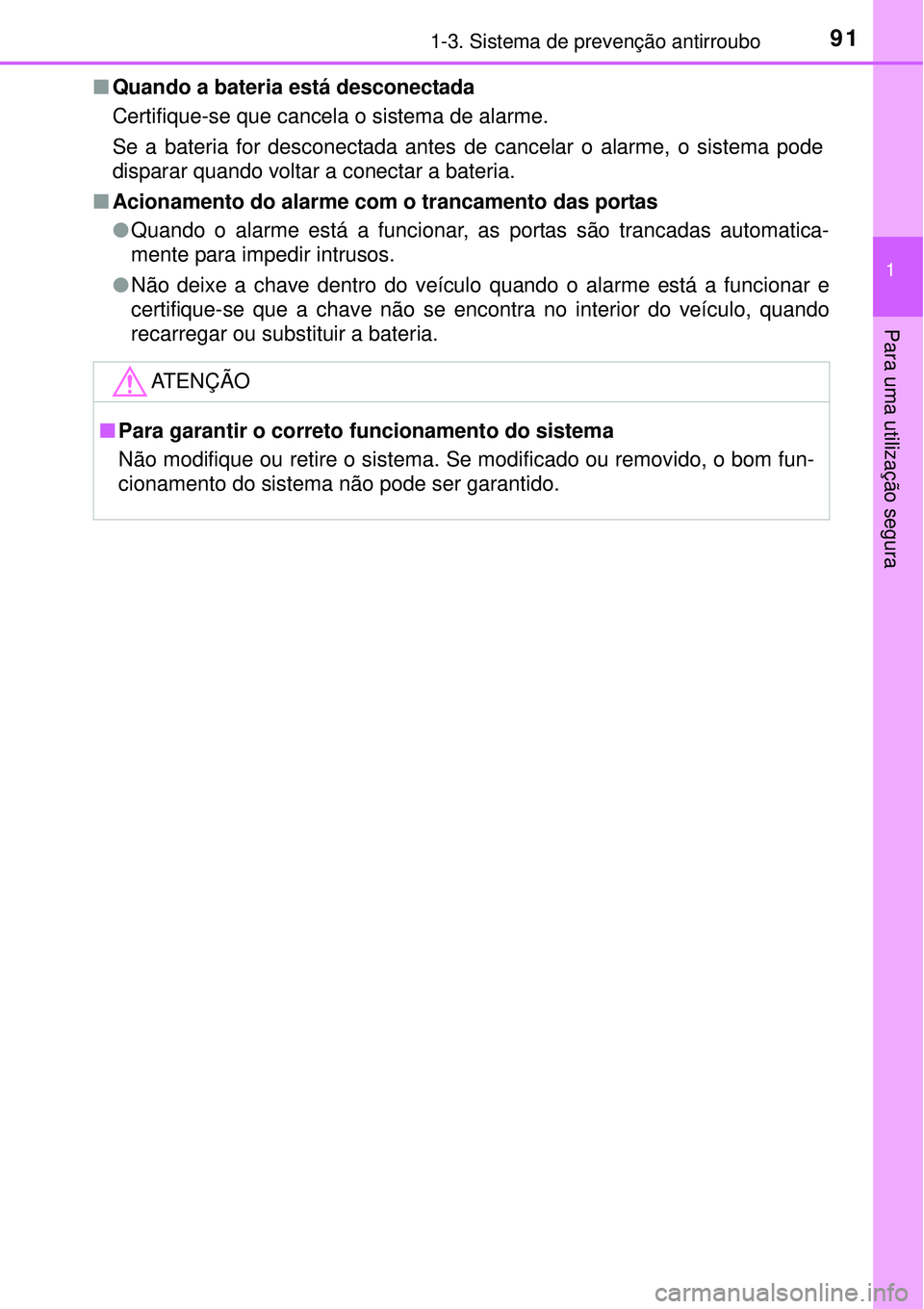 TOYOTA AVENSIS 2015  Manual de utilização (in Portuguese) 911-3. Sistema de prevenção antirroubo
1
Para uma utilização segura
nQuando a bateria está desconectada
Certifique-se que cancela o sistema de alarme.
Se a bateria for desconectada antes de cance