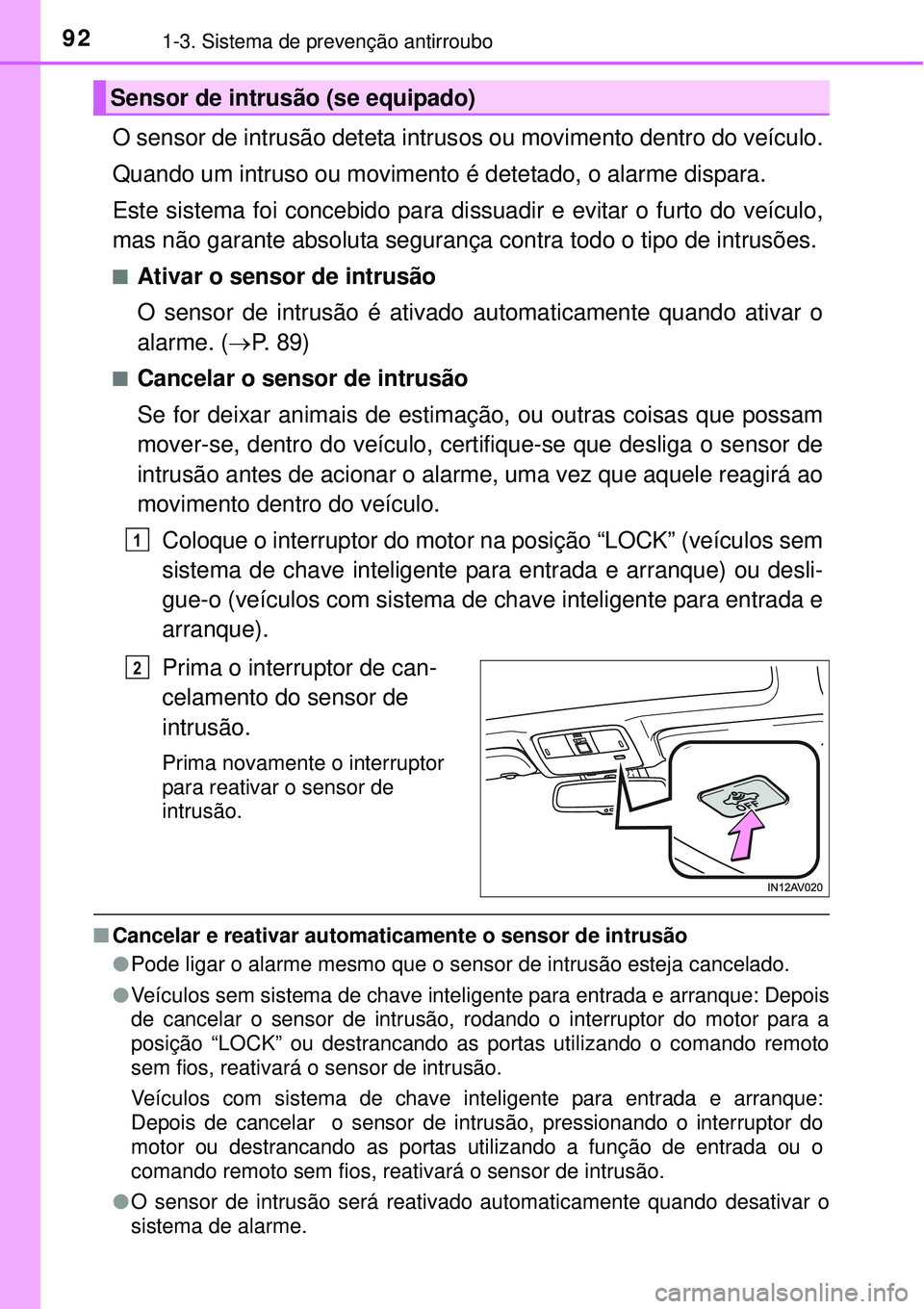 TOYOTA AVENSIS 2015  Manual de utilização (in Portuguese) 921-3. Sistema de prevenção antirroubo
O sensor de intrusão deteta intrusos ou movimento dentro do veículo.
Quando um intruso ou movimento é detetado, o alarme dispara.
Este sistema foi concebido