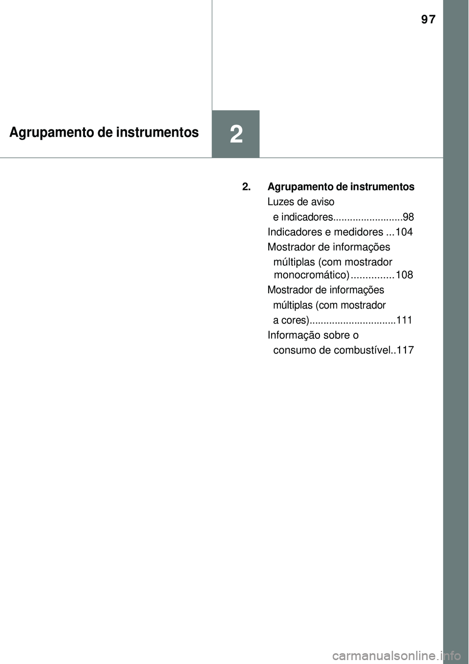 TOYOTA AVENSIS 2015  Manual de utilização (in Portuguese) 97
2Agrupamento de instrumentos
2.Agrupamento de instrumentos
Luzes de aviso
  e indicadores.........................98
Indicadores e medidores ... 104
Mostrador de informações
  múltiplas (com mos