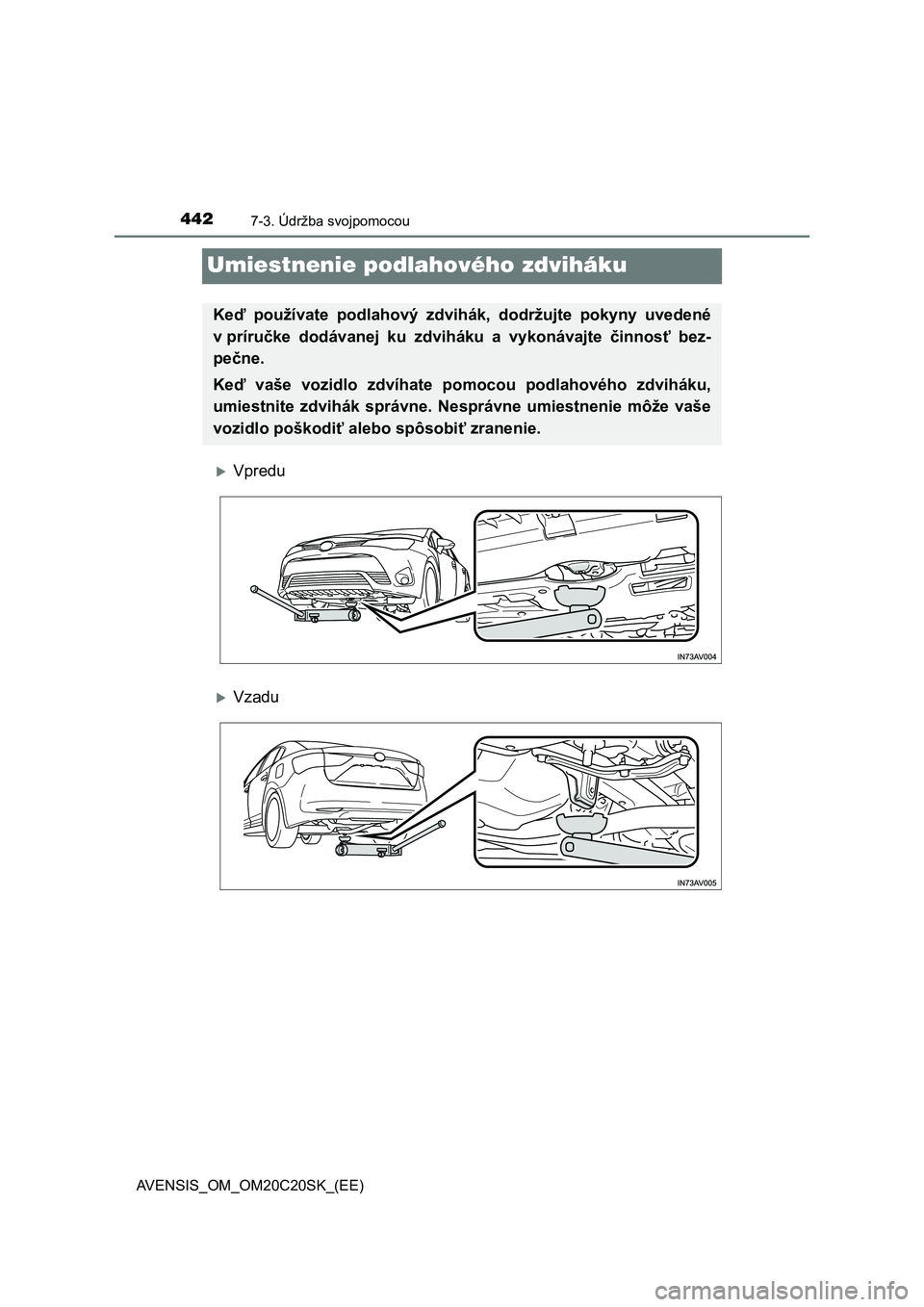TOYOTA AVENSIS 2015 Návod na použitie (in Slovakian) 4427-3. Údržba svojpomocou
AVENSIS_OM_OM20C20SK_(EE)
Umiestnenie podlahového zdviháku
Vpredu
Vzadu
Keď používate podlahový zdvihák, dodržujte pokyny uvedené
v príručke dodávanej ku TOYOTA AVENSIS 2015 Návod na použitie (in Slovakian) 4427-3. Údržba svojpomocou
AVENSIS_OM_OM20C20SK_(EE)
Umiestnenie podlahového zdviháku
Vpredu
Vzadu
Keď používate podlahový zdvihák, dodržujte pokyny uvedené
v príručke dodávanej ku