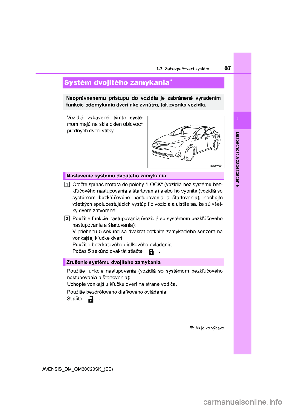 TOYOTA AVENSIS 2015 Návod na použitie (in Slovakian) 87
1
1-3. Zabezpečovací systém
AVENSIS_OM_OM20C20SK_(EE)
Bezpe
čnos
ť a zabezpe
čenie
Systém dvojitého zamykania
Vozidlá vybavené týmto systé-
mom majú na skle okien obidvoch
prednýc TOYOTA AVENSIS 2015 Návod na použitie (in Slovakian) 87
1
1-3. Zabezpečovací systém
AVENSIS_OM_OM20C20SK_(EE)
Bezpe
čnos
ť a zabezpe
čenie
Systém dvojitého zamykania
Vozidlá vybavené týmto systé-
mom majú na skle okien obidvoch
prednýc