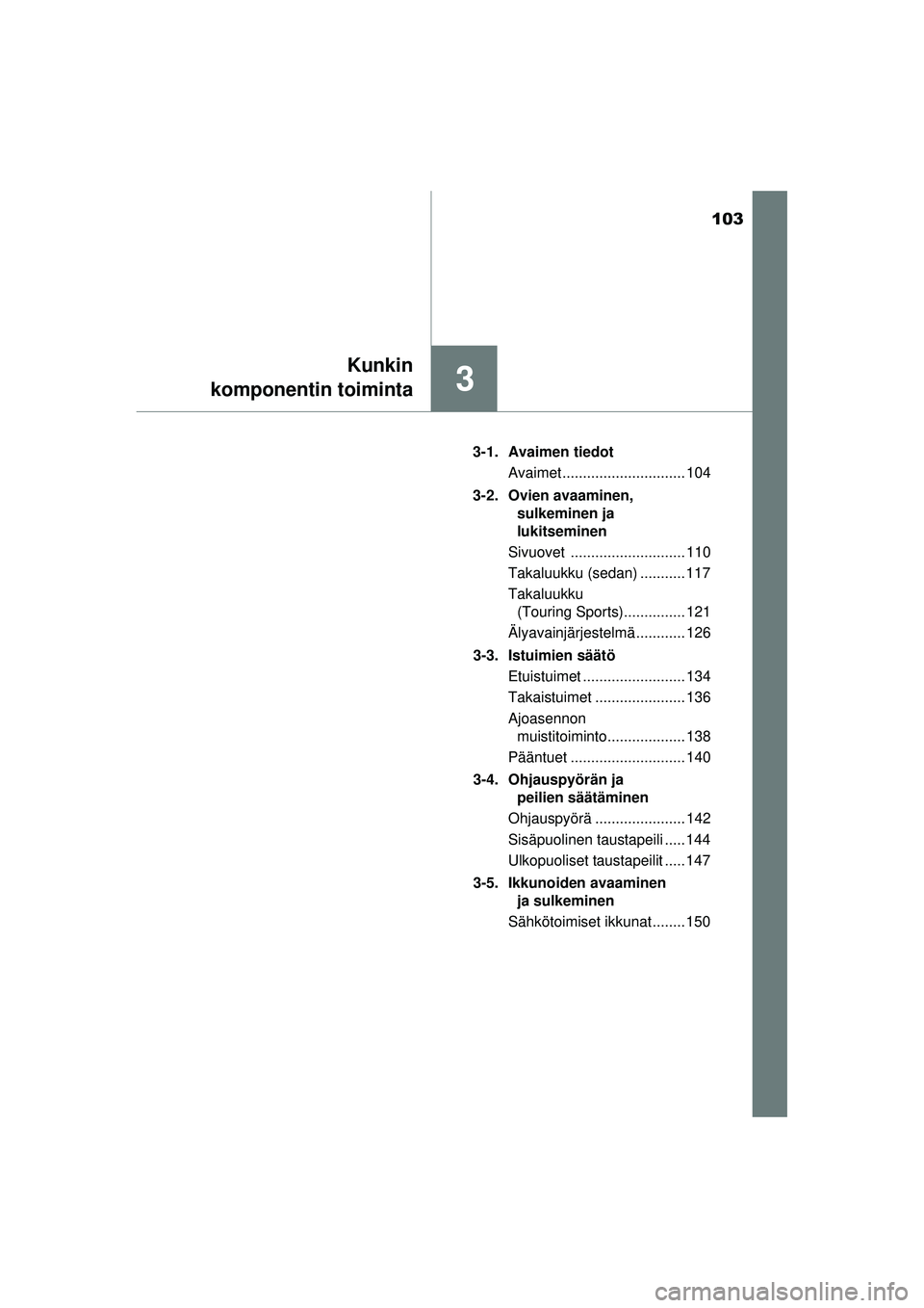 TOYOTA AVENSIS 2015  Omistajan Käsikirja (in Finnish) 103
3
Kunkin
komponentin toiminta
OM20C20FI 3-1. Avaimen tiedot
Avaimet .............................. 104
3-2. Ovien avaaminen,  sulkeminen ja 
lukitseminen
Sivuovet ............................ 110
