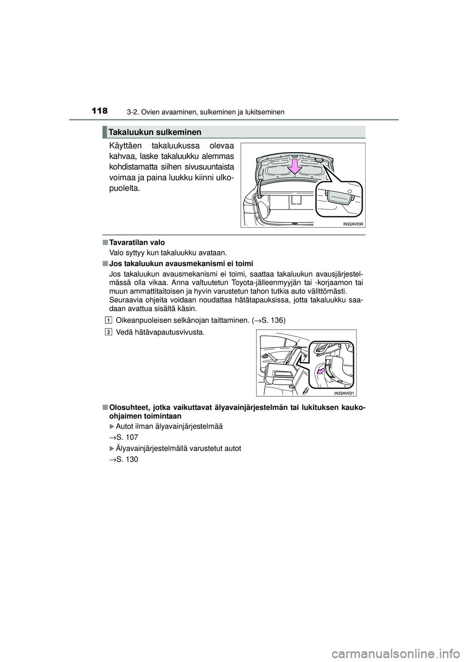 TOYOTA AVENSIS 2015  Omistajan Käsikirja (in Finnish) 1183-2. Ovien avaaminen, sulkeminen ja lukitseminen
OM20C20FI
Käyttäen takaluukussa olevaa
kahvaa, laske takaluukku alemmas
kohdistamatta siihen sivusuuntaista
voimaa ja paina luukku kiinni ulko-
pu