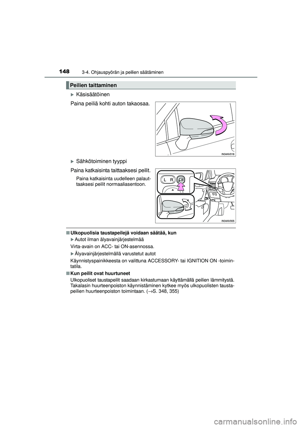 TOYOTA AVENSIS 2015  Omistajan Käsikirja (in Finnish) 1483-4. Ohjauspyörän ja peilien säätäminen
OM20C20FI
�XKäsisäätöinen
Paina peiliä kohti auton takaosaa.
�XSähkötoiminen tyyppi
Paina katkaisinta taittaaksesi peilit.
Paina katkaisinta uude