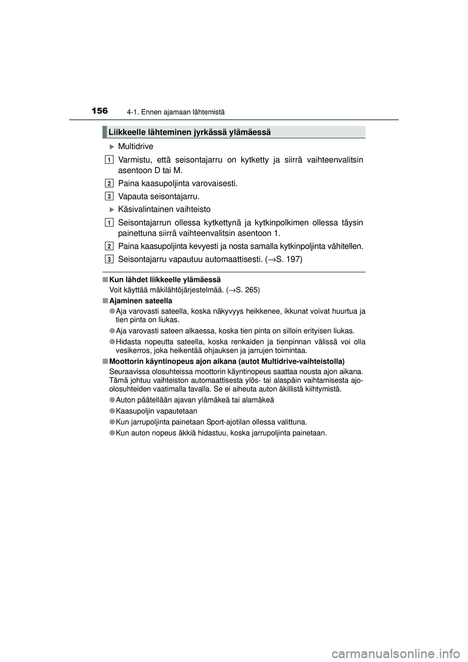 TOYOTA AVENSIS 2015  Omistajan Käsikirja (in Finnish) 1564-1. Ennen ajamaan lähtemistä
OM20C20FI
�XMultidrive
Varmistu, että seisontajarru on kytketty ja siirrä vaihteenvalitsin
asentoon D tai M.
Paina kaasupoljinta varovaisesti.
Vapauta seisontajarr