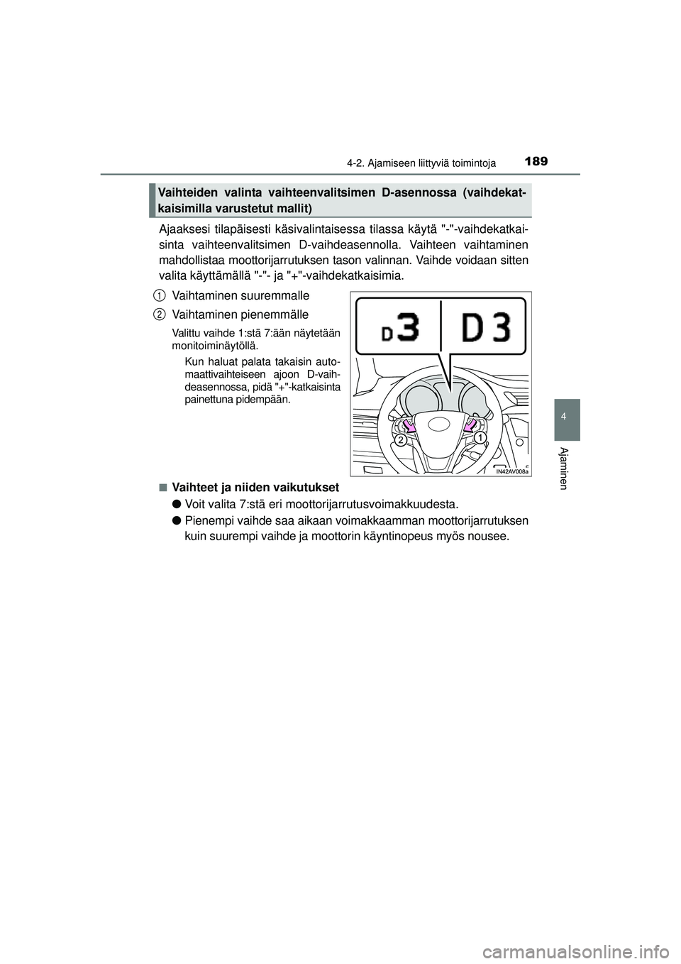 TOYOTA AVENSIS 2015  Omistajan Käsikirja (in Finnish) 1894-2. Ajamiseen liittyviä toimintoja
4
Ajaminen
OM20C20FI
Ajaaksesi tilapäisesti käsivalintaisessa tilassa käytä "-"-vaihdekatkai-
sinta vaihteenvalitsimen D-vaihdeasennolla. Vaihteen vaihtamin