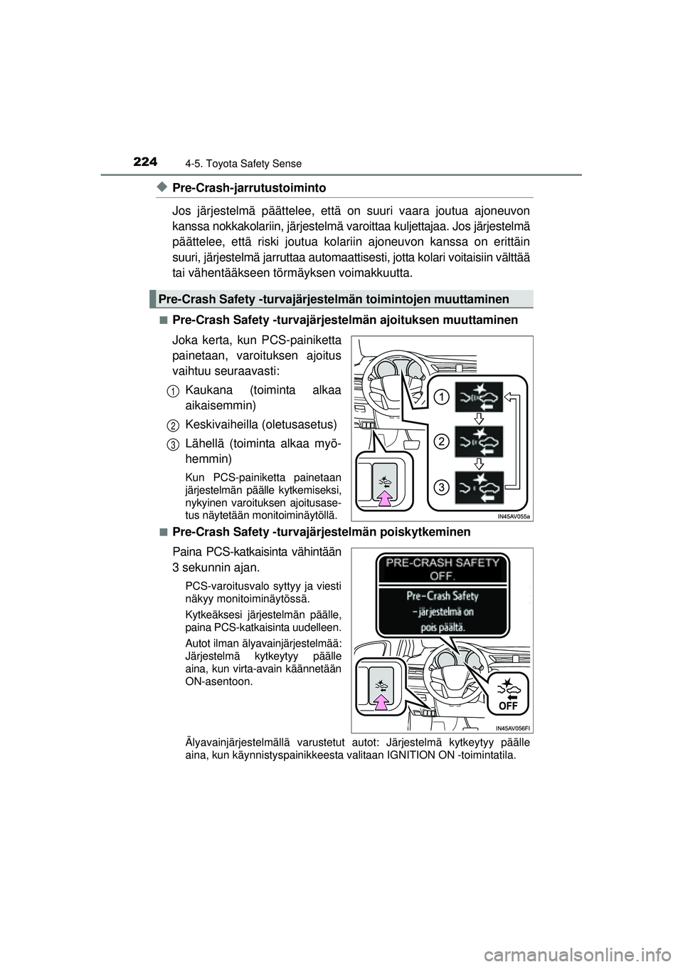 TOYOTA AVENSIS 2015 Omistajan Käsikirja (in Finnish) 2244-5. Toyota Safety Sense
OM20C20FI
◆Pre-Crash-jarrutustoiminto
Jos järjestelmä päättelee, että on suuri vaara joutua ajoneuvon
kanssa nokkakolariin, järjestelmä va roittaa kuljettajaa. Jos TOYOTA AVENSIS 2015 Omistajan Käsikirja (in Finnish) 2244-5. Toyota Safety Sense
OM20C20FI
◆Pre-Crash-jarrutustoiminto
Jos järjestelmä päättelee, että on suuri vaara joutua ajoneuvon
kanssa nokkakolariin, järjestelmä va roittaa kuljettajaa. Jos