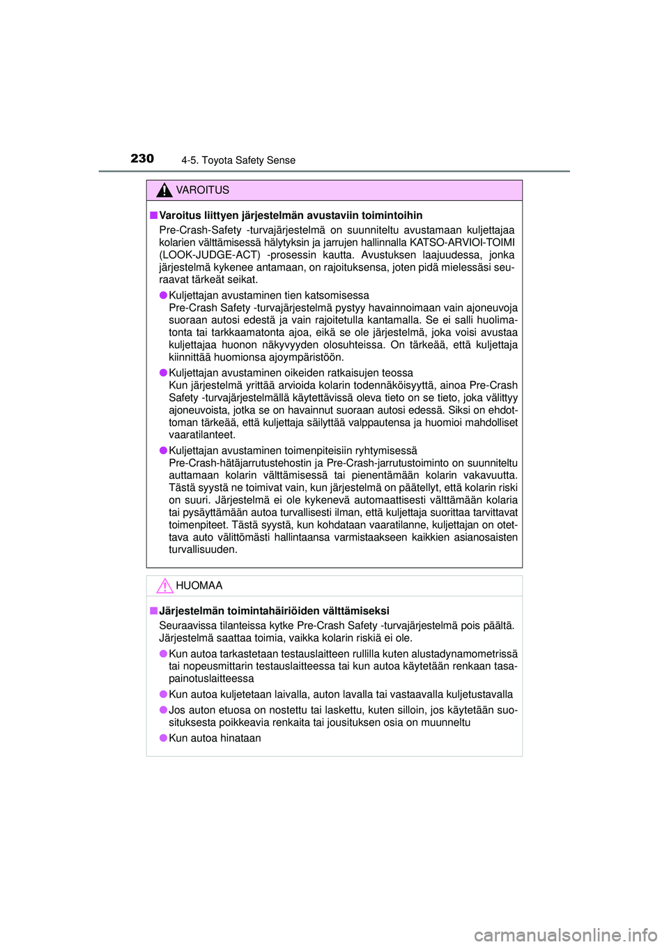 TOYOTA AVENSIS 2015 Omistajan Käsikirja (in Finnish) 2304-5. Toyota Safety Sense
OM20C20FI
VAROITUS
■ Varoitus liittyen järjestel män avustaviin toimintoihin
Pre-Crash-Safety -turvajärjestelmä on suunniteltu avustamaan kuljettajaa
kolarien vältt TOYOTA AVENSIS 2015 Omistajan Käsikirja (in Finnish) 2304-5. Toyota Safety Sense
OM20C20FI
VAROITUS
■ Varoitus liittyen järjestel män avustaviin toimintoihin
Pre-Crash-Safety -turvajärjestelmä on suunniteltu avustamaan kuljettajaa
kolarien vältt