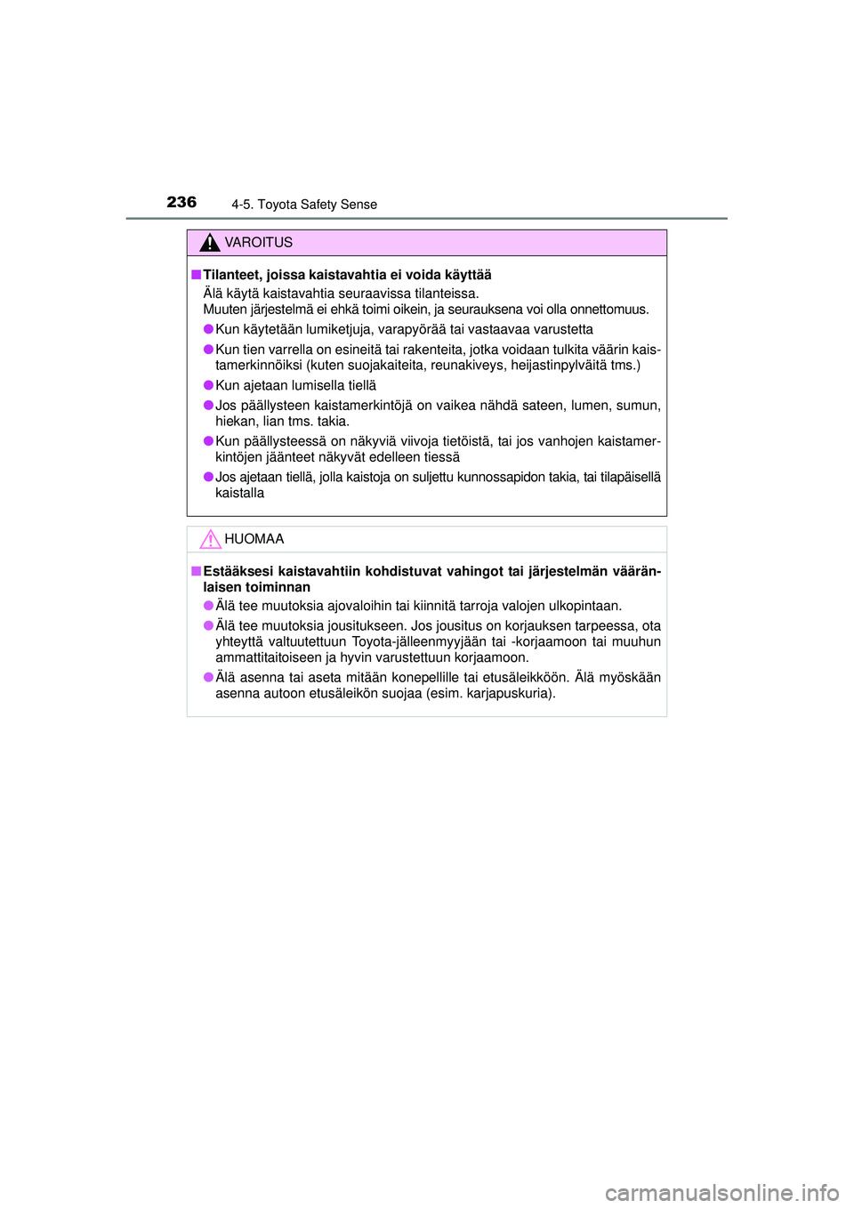 TOYOTA AVENSIS 2015  Omistajan Käsikirja (in Finnish) 2364-5. Toyota Safety Sense
OM20C20FI
VAROITUS
■ Tilanteet, joissa kaistavahtia ei voida käyttää
Älä käytä kaistavahtia seuraavissa tilanteissa.
Muuten järjestelmä ei ehkä toimi oikein, ja