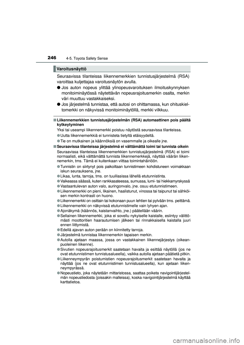 TOYOTA AVENSIS 2015 Omistajan Käsikirja (in Finnish) 2464-5. Toyota Safety Sense
OM20C20FI
Seuraavissa tilanteissa liikennemerkkien tunnistusjärjestelmä (RSA)
varoittaa kuljettajaa varoitusnäytön avulla.
● Jos auton nopeus ylittää ylinope usvaro TOYOTA AVENSIS 2015 Omistajan Käsikirja (in Finnish) 2464-5. Toyota Safety Sense
OM20C20FI
Seuraavissa tilanteissa liikennemerkkien tunnistusjärjestelmä (RSA)
varoittaa kuljettajaa varoitusnäytön avulla.
● Jos auton nopeus ylittää ylinope usvaro