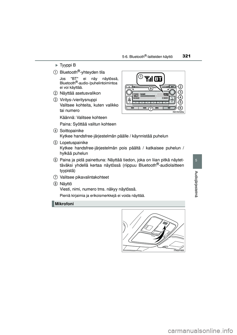 TOYOTA AVENSIS 2015  Omistajan Käsikirja (in Finnish) 3215-6. Bluetooth®-laitteiden käyttö
5
Audiojärjestelmä
OM20C20FI
�XTy y p p i  B
Bluetooth
®-yhteyden tila
Jos "BT" ei näy näytössä,
Bluetooth®-audio-/puhelintoimintoa
ei voi käyttää.
N