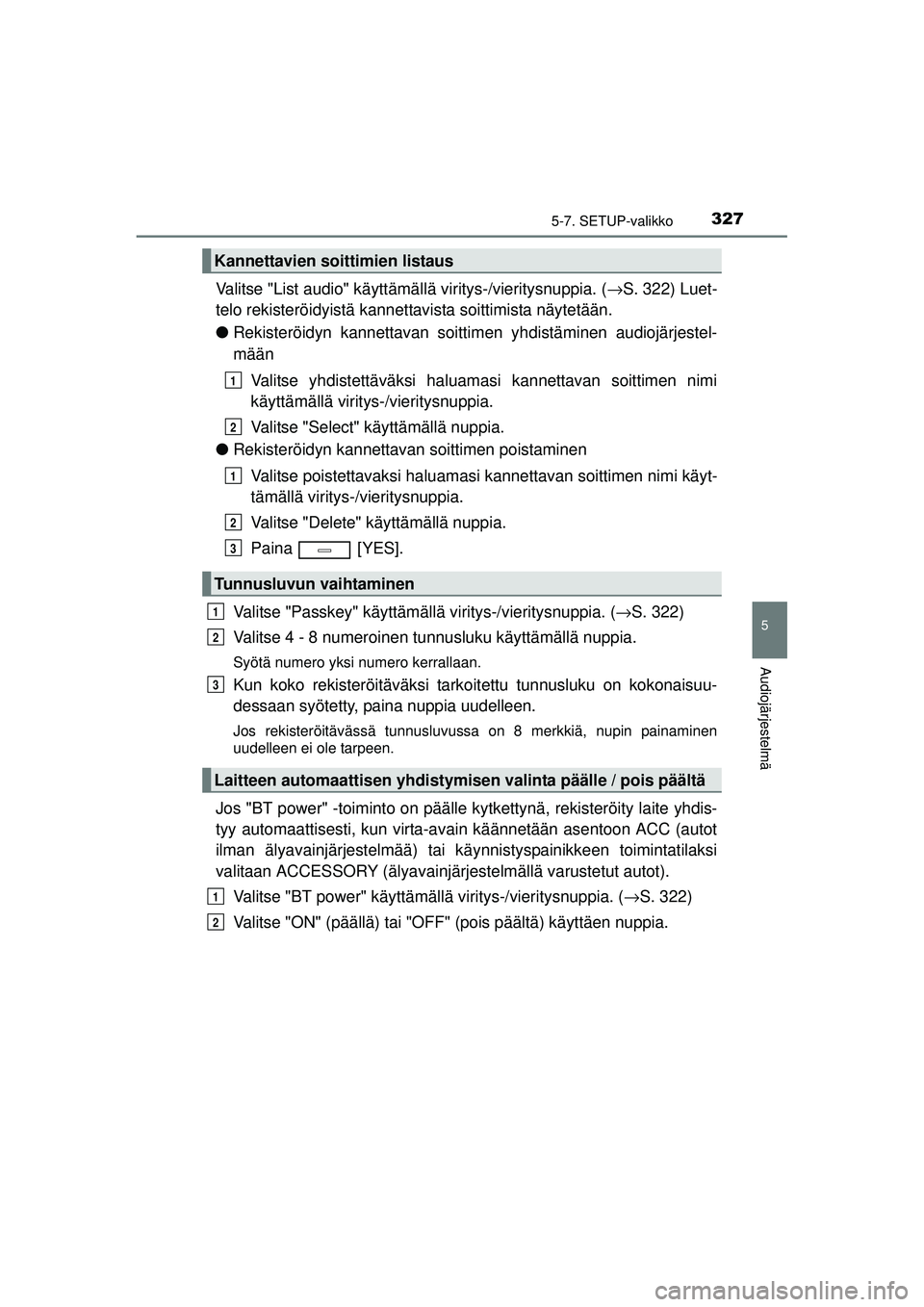 TOYOTA AVENSIS 2015  Omistajan Käsikirja (in Finnish) 3275-7. SETUP-valikko
5
Audiojärjestelmä
OM20C20FI
Valitse "List audio" käyttämällä viritys-/vieritysnuppia. (→S. 322) Luet-
telo rekisteröidyistä kannet tavista soittimista näytetään.
