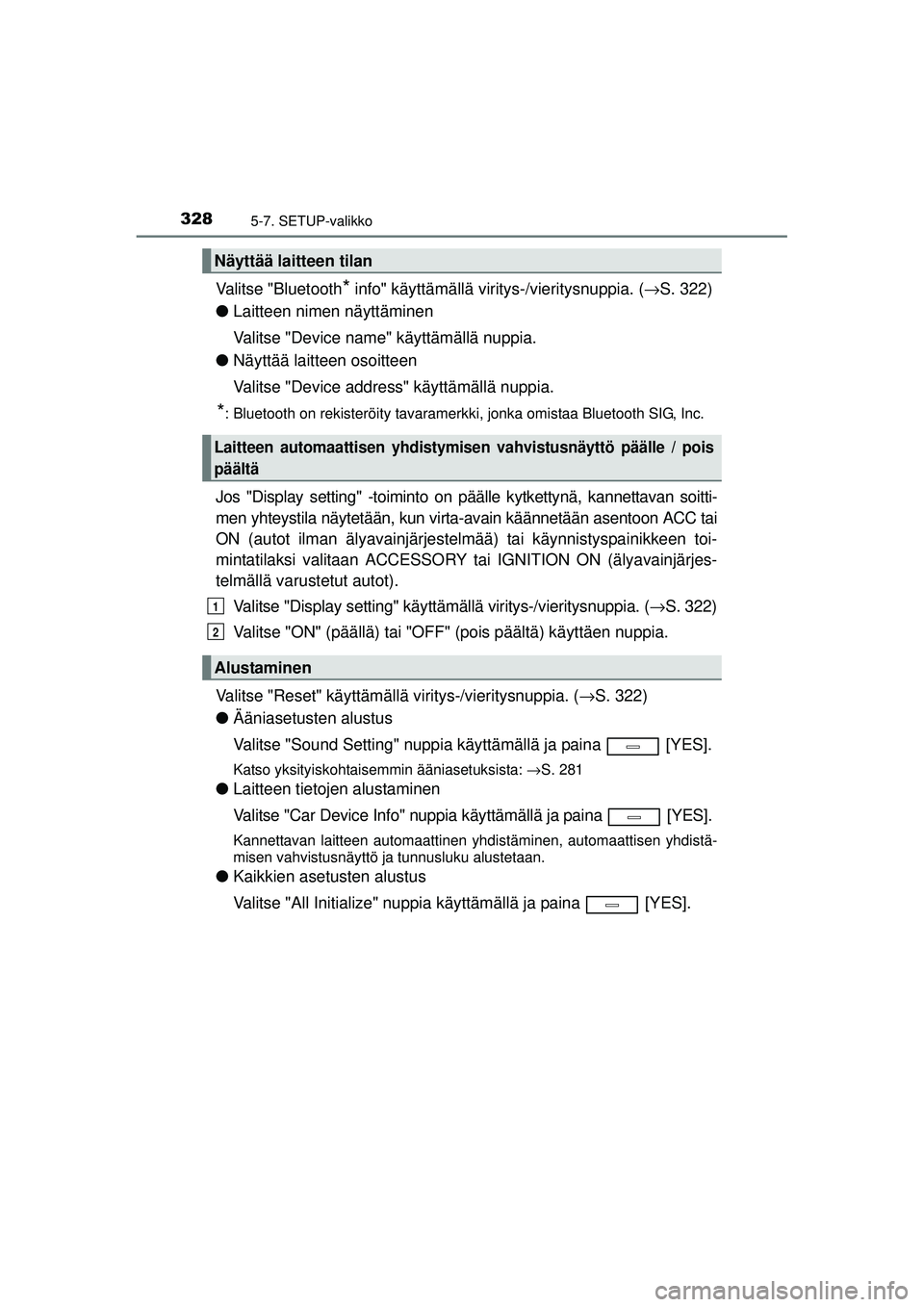 TOYOTA AVENSIS 2015  Omistajan Käsikirja (in Finnish) 3285-7. SETUP-valikko
OM20C20FI
Valitse "Bluetooth* info" käyttämällä viritys-/vieritysnuppia. (→S. 322)
● Laitteen nimen näyttäminen
Valitse "Device name" käyttämällä nuppia.
● Näytt