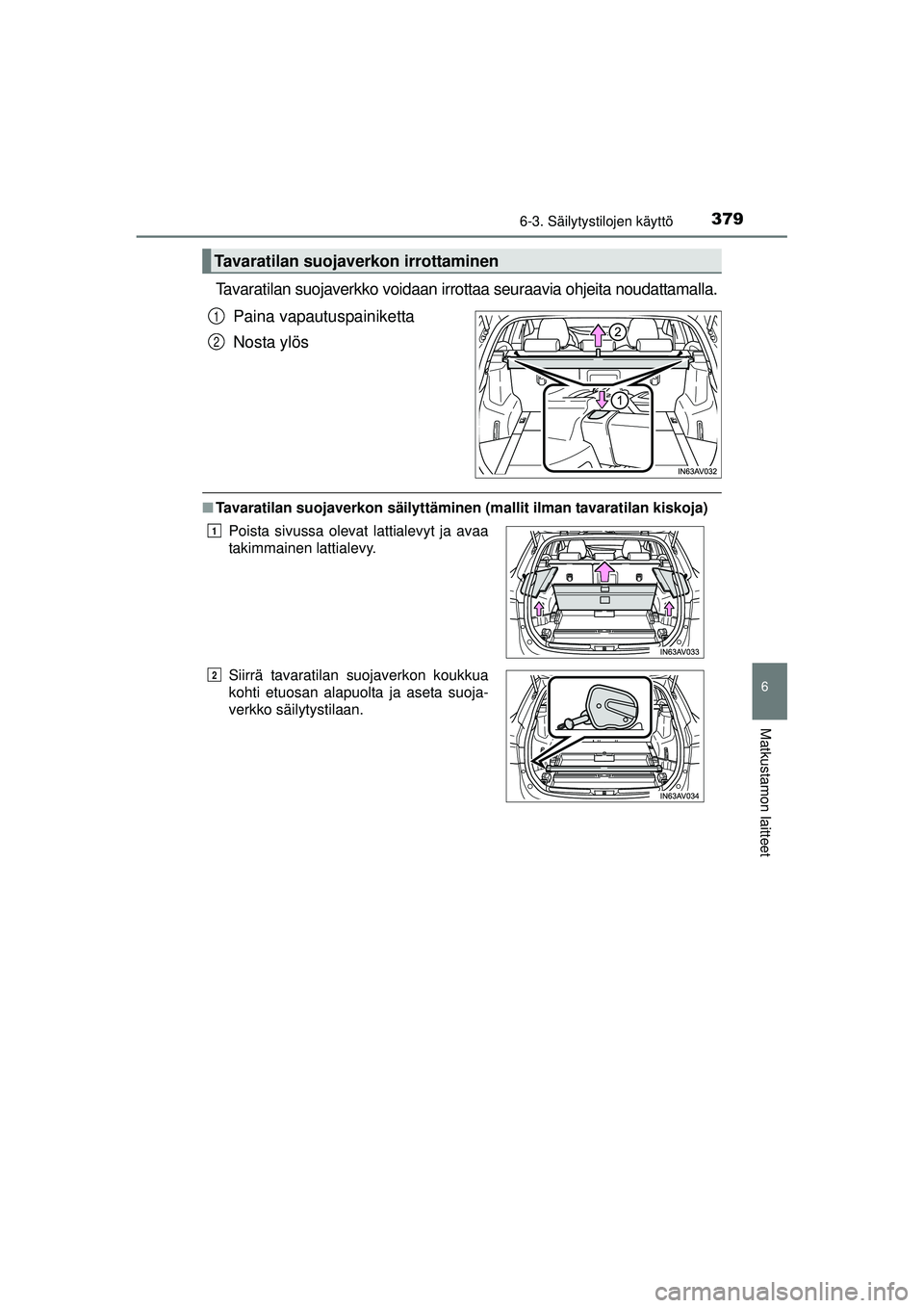 TOYOTA AVENSIS 2015  Omistajan Käsikirja (in Finnish) 3796-3. Säilytystilojen käyttö
OM20C20FI
6
Matkustamon laitteet
Tavaratilan suojaverkko voidaan irrottaa seuraavia ohjeita noudattamalla.Paina vapautuspainiketta
Nosta ylös
■Tavaratilan suojaver