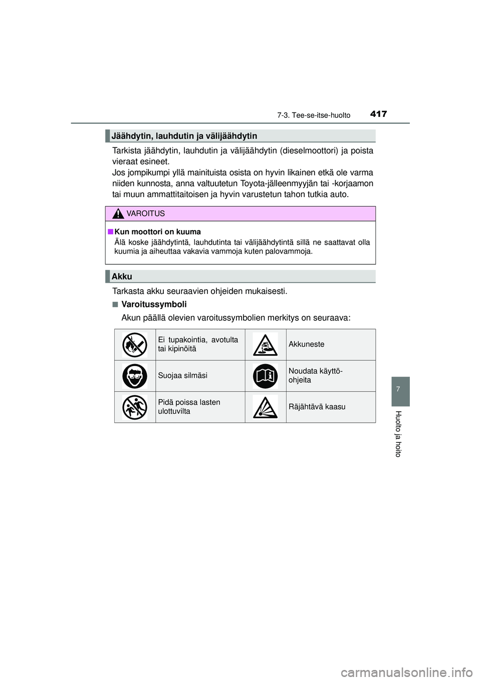 TOYOTA AVENSIS 2015 Omistajan Käsikirja (in Finnish) 4177-3. Tee-se-itse-huolto
OM20C20FI
7
Huolto ja hoito
Tarkista jäähdytin, lauhdutin ja välijäähdytin (dieselmoottori) ja poista
vieraat esineet.
Jos jompikumpi yllä mainituista osista on hyvin TOYOTA AVENSIS 2015 Omistajan Käsikirja (in Finnish) 4177-3. Tee-se-itse-huolto
OM20C20FI
7
Huolto ja hoito
Tarkista jäähdytin, lauhdutin ja välijäähdytin (dieselmoottori) ja poista
vieraat esineet.
Jos jompikumpi yllä mainituista osista on hyvin